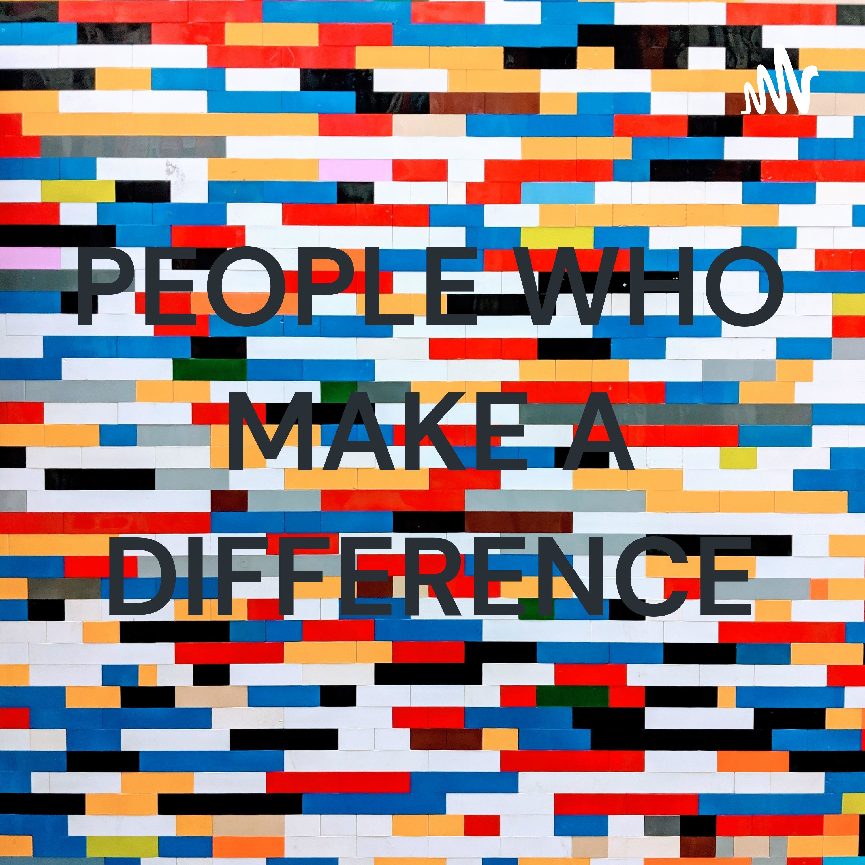 PEOPLE WHO MAKE A DIFFERENCE