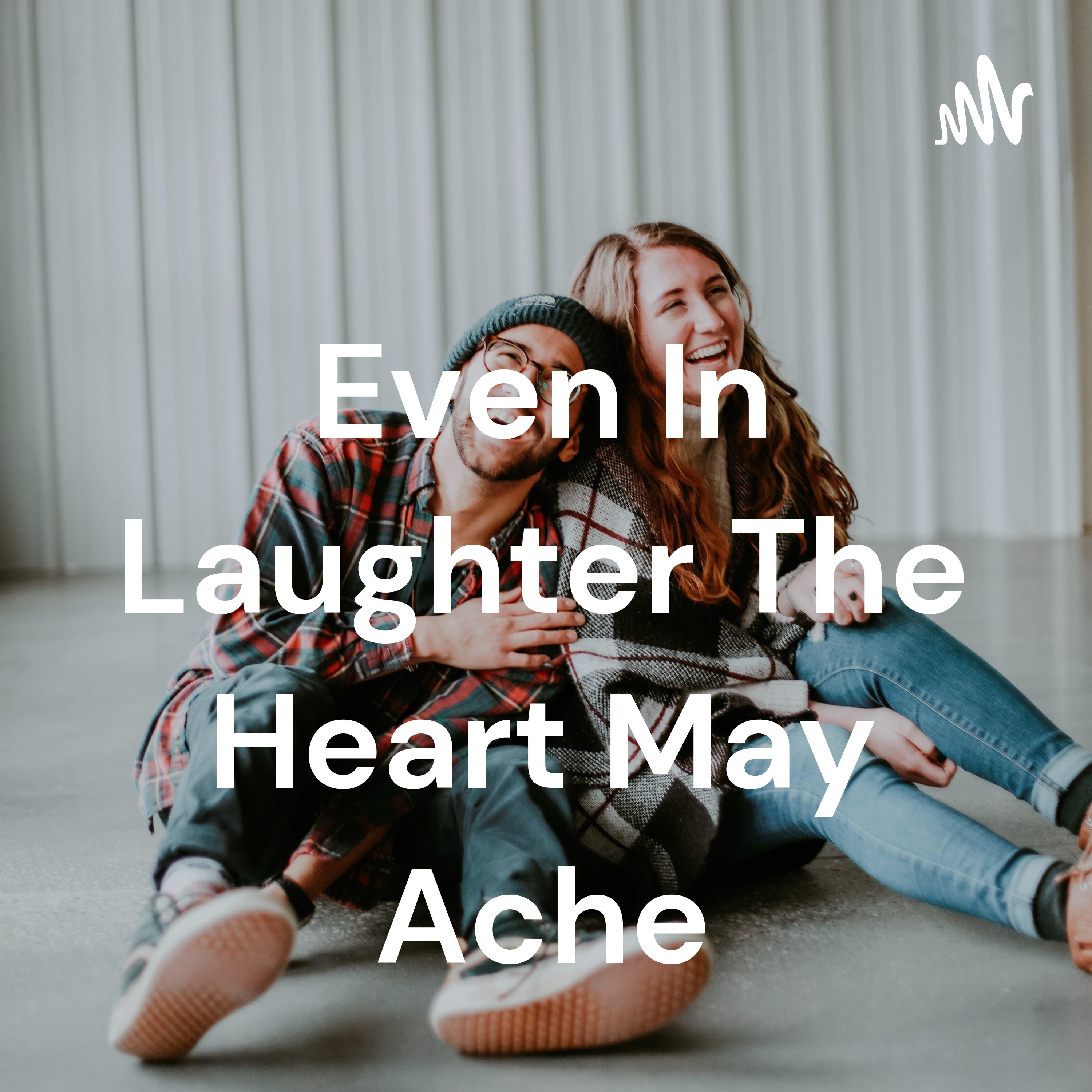 Even In Laughter The Heart May Ache