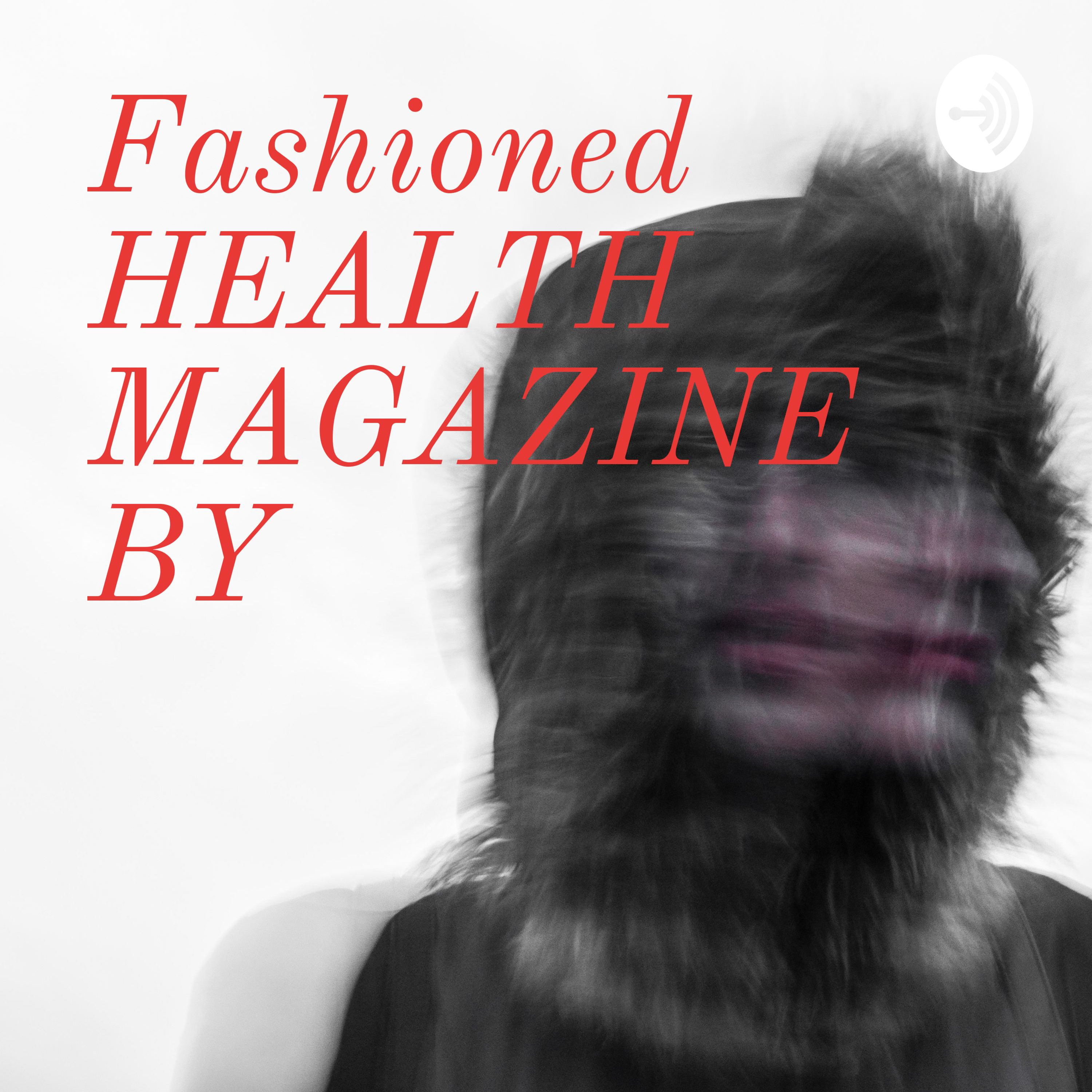 Fashioned HEALTH MAGAZINE BY: DWM