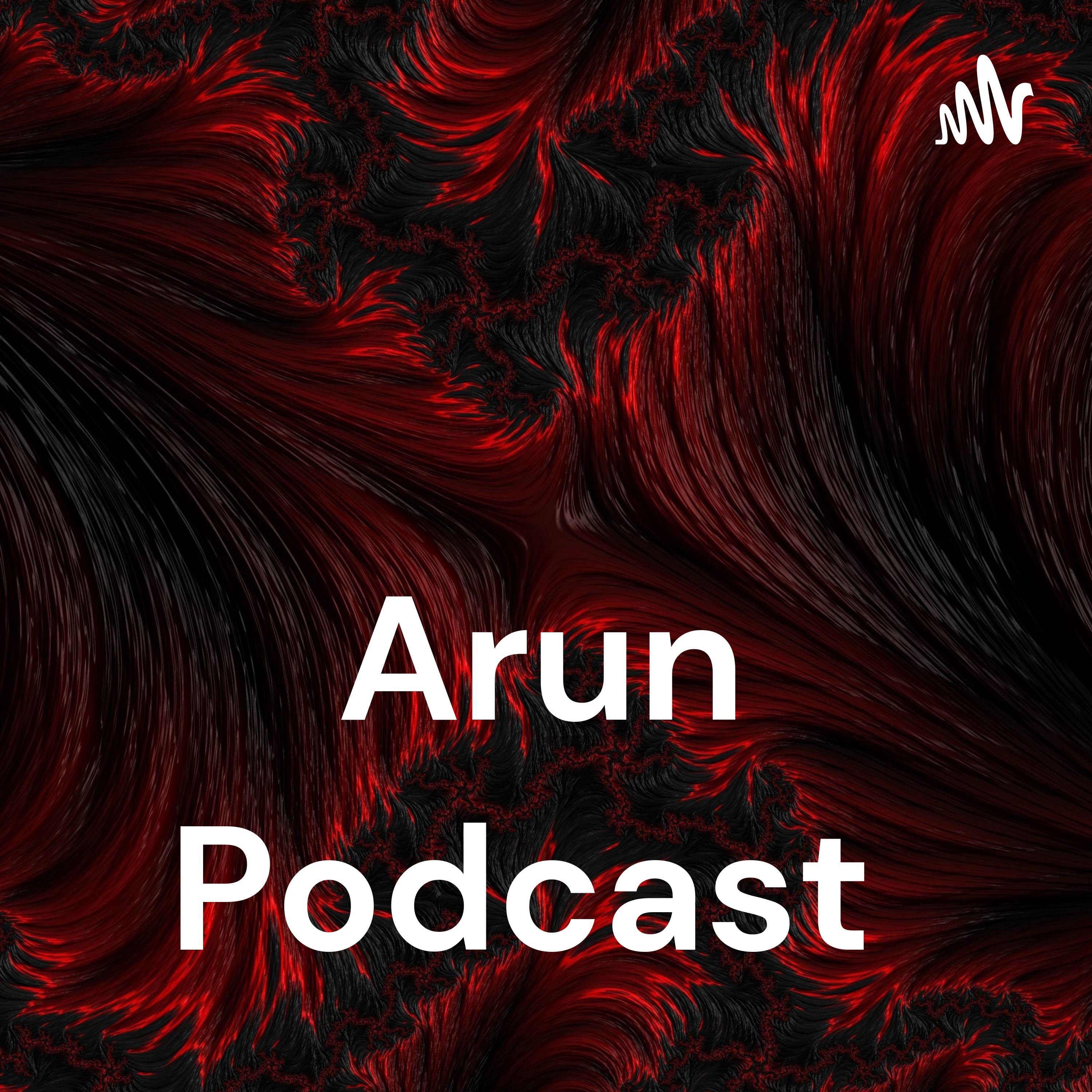Arun Podcast 