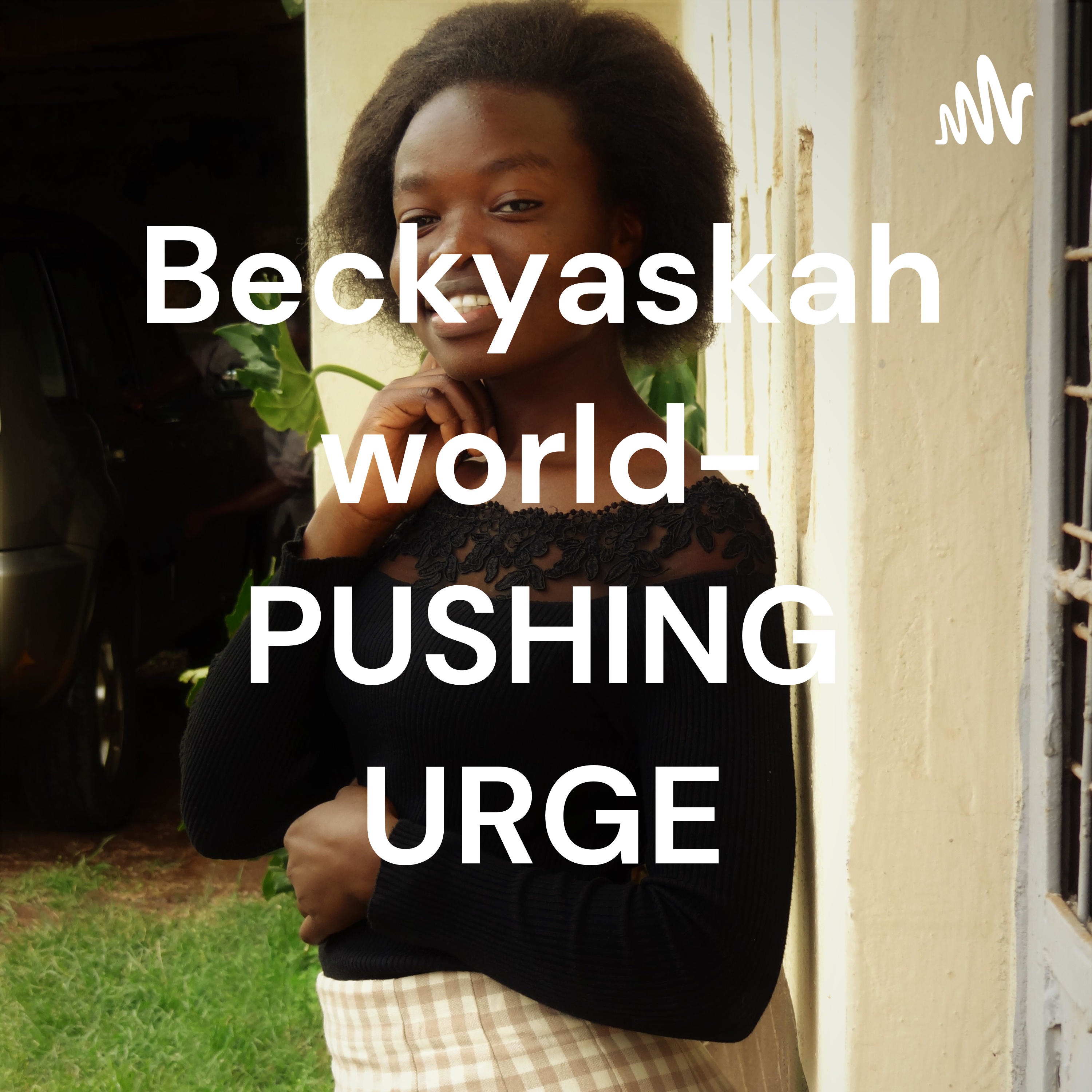 Beckyaskah world- PUSHING URGE