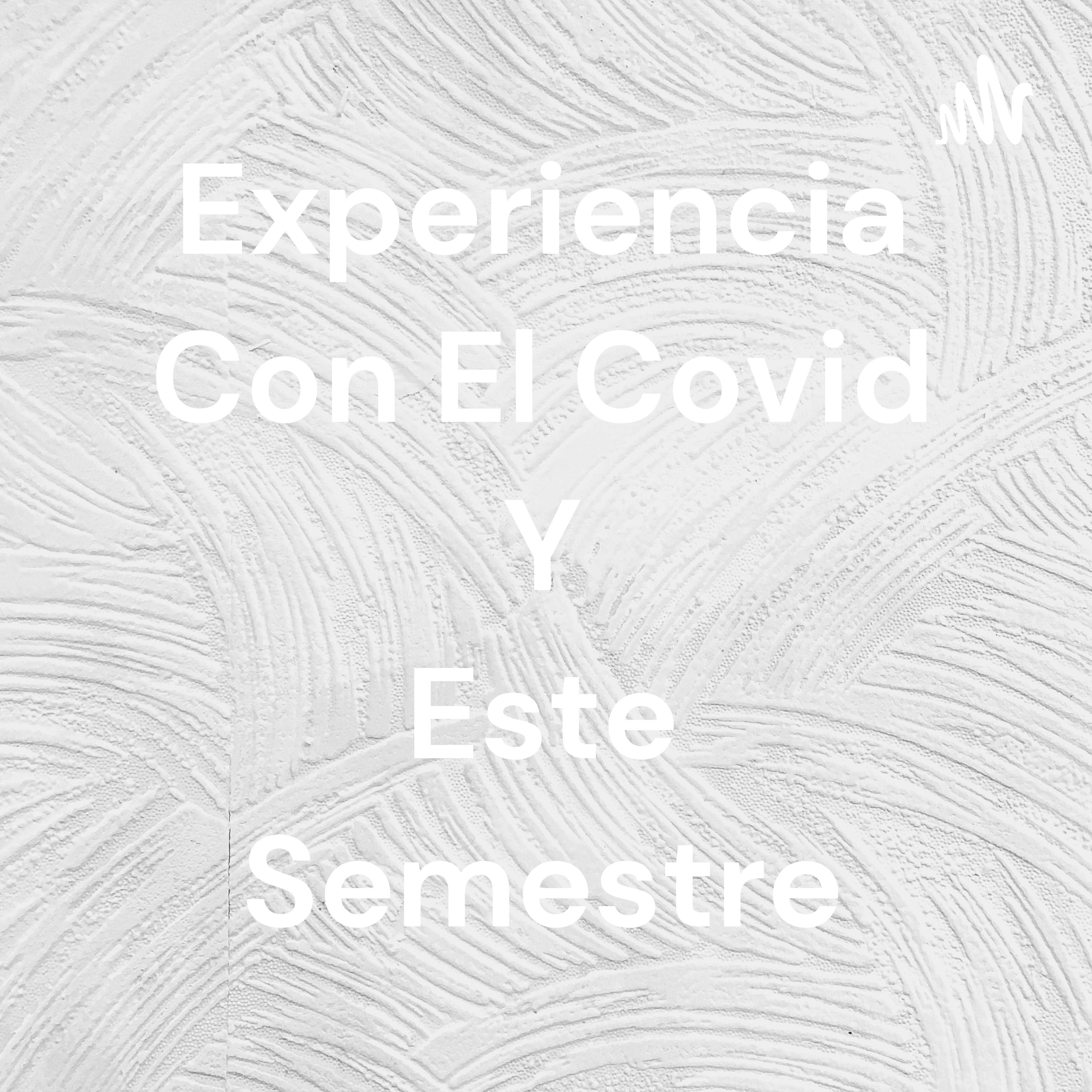Mi Experiencia Con El Covid Y Este Semestre
