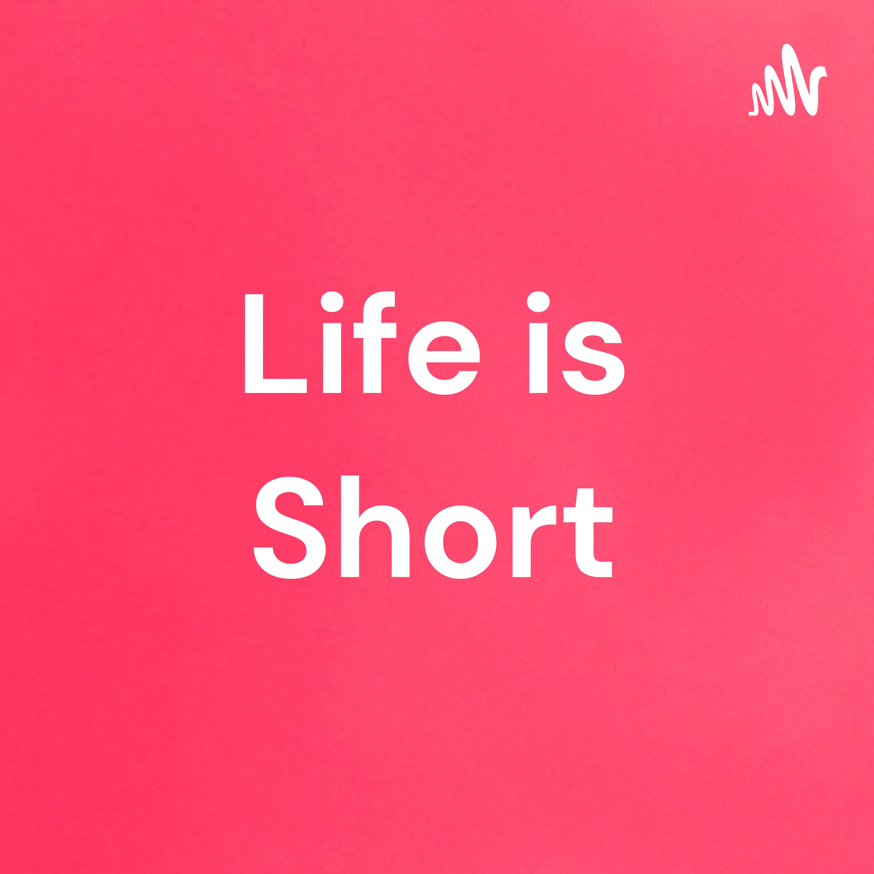 Life is Short