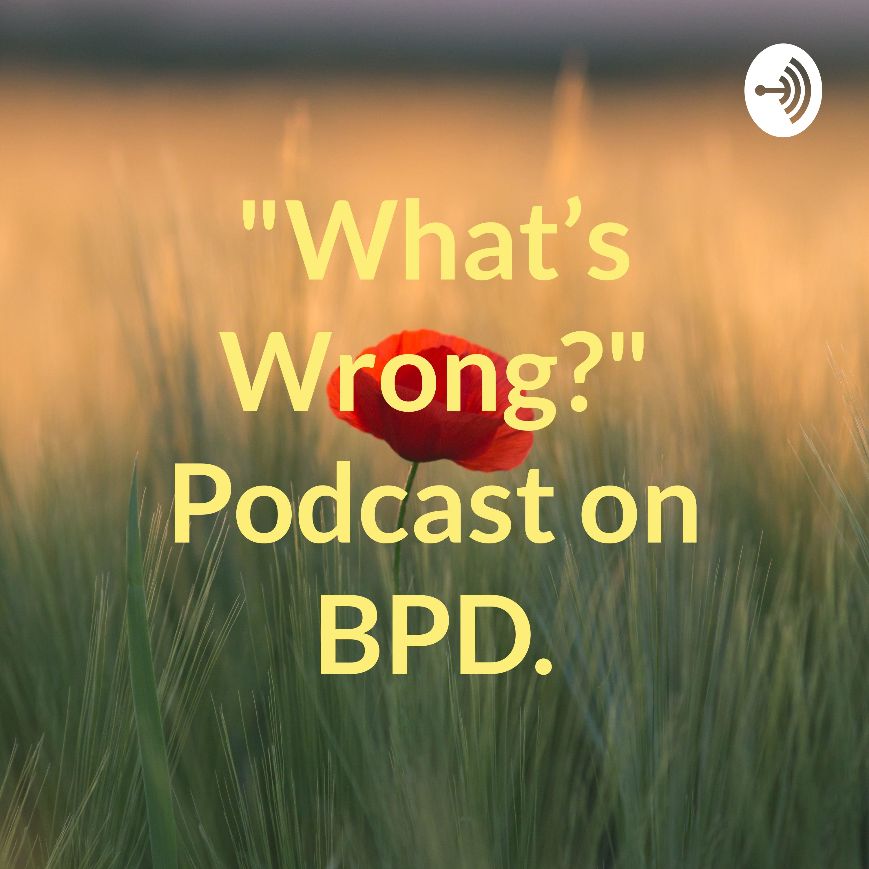 "What's Wrong?" Podcast on BPD.