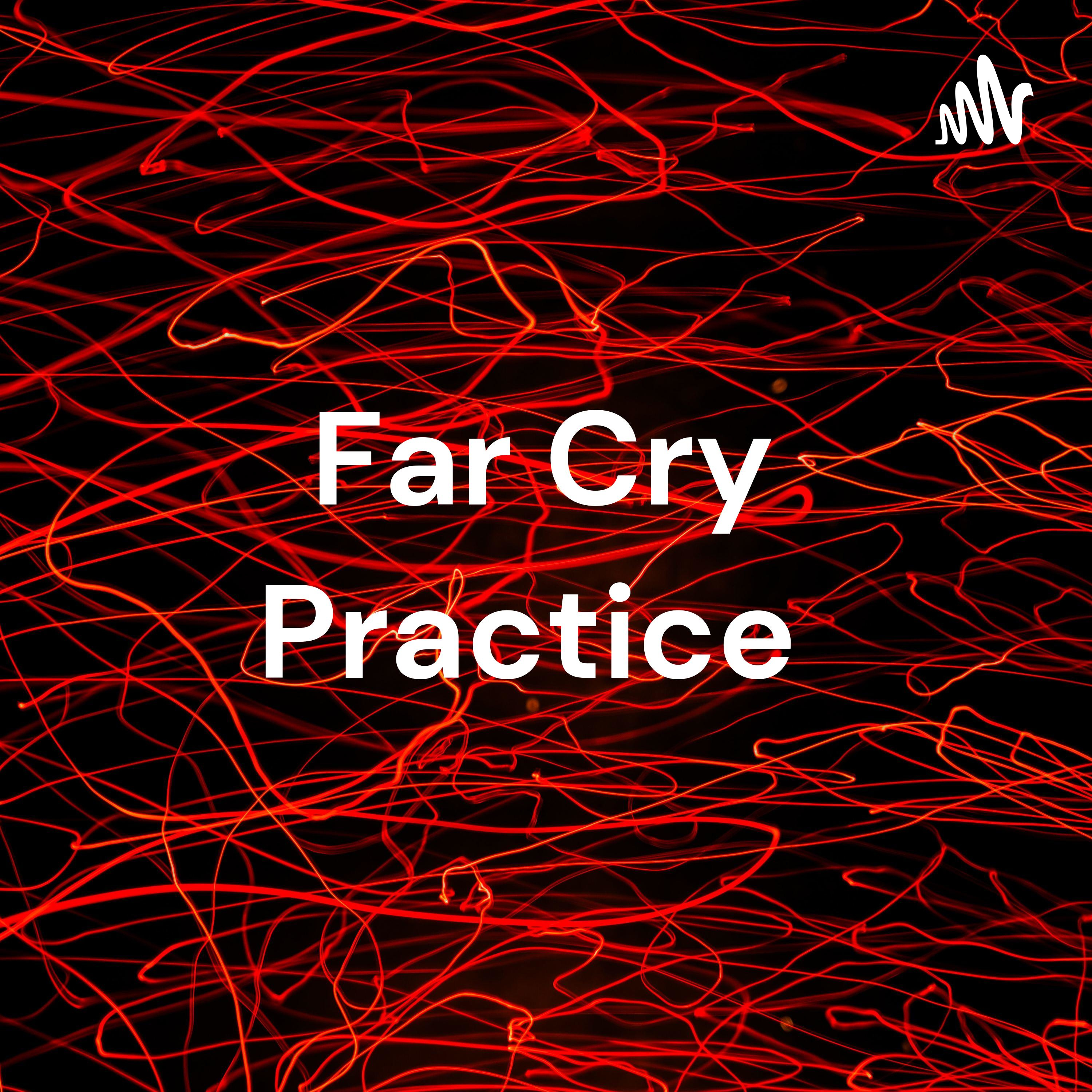 Far Cry Practice : But It's Worth It 