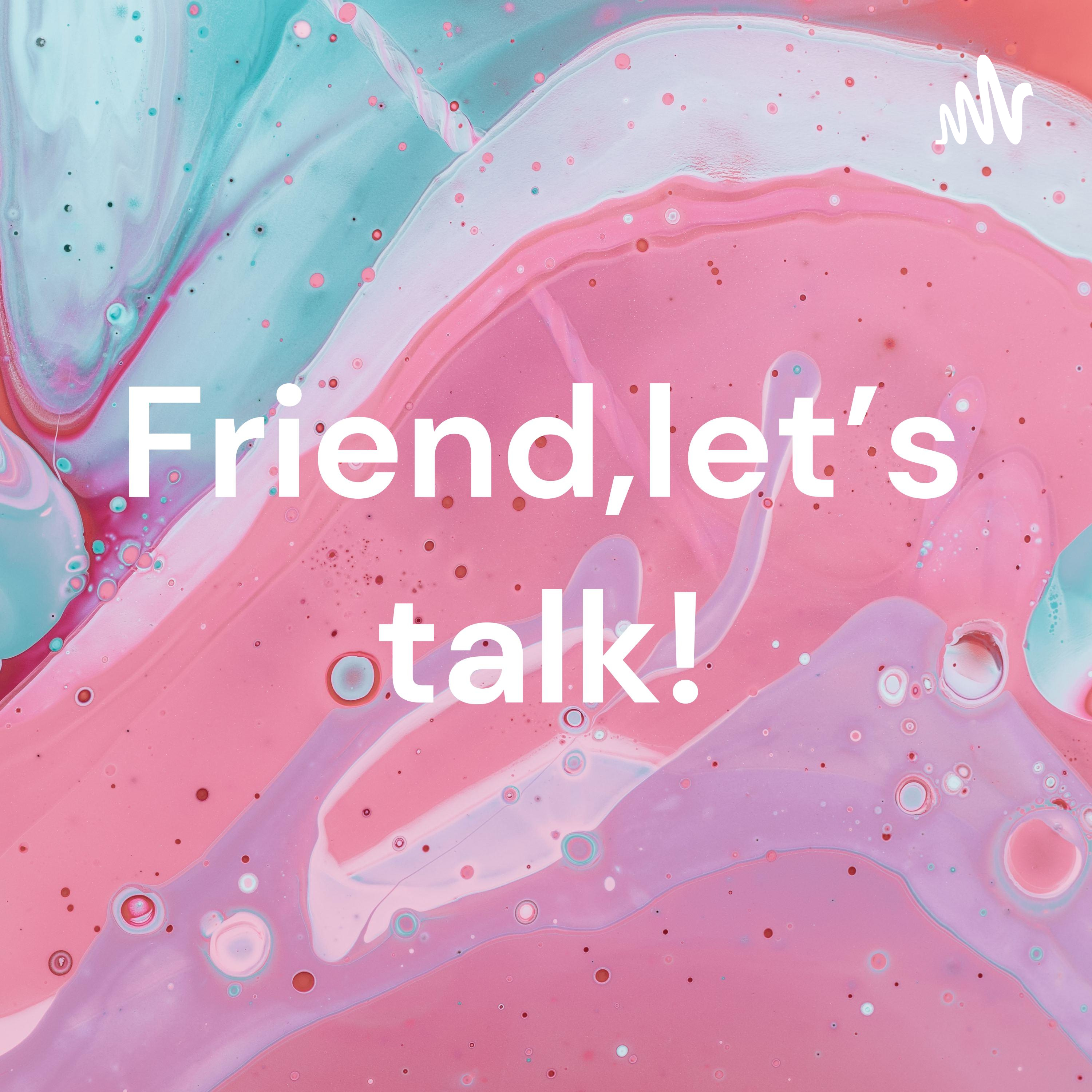 Friend,let’s talk!