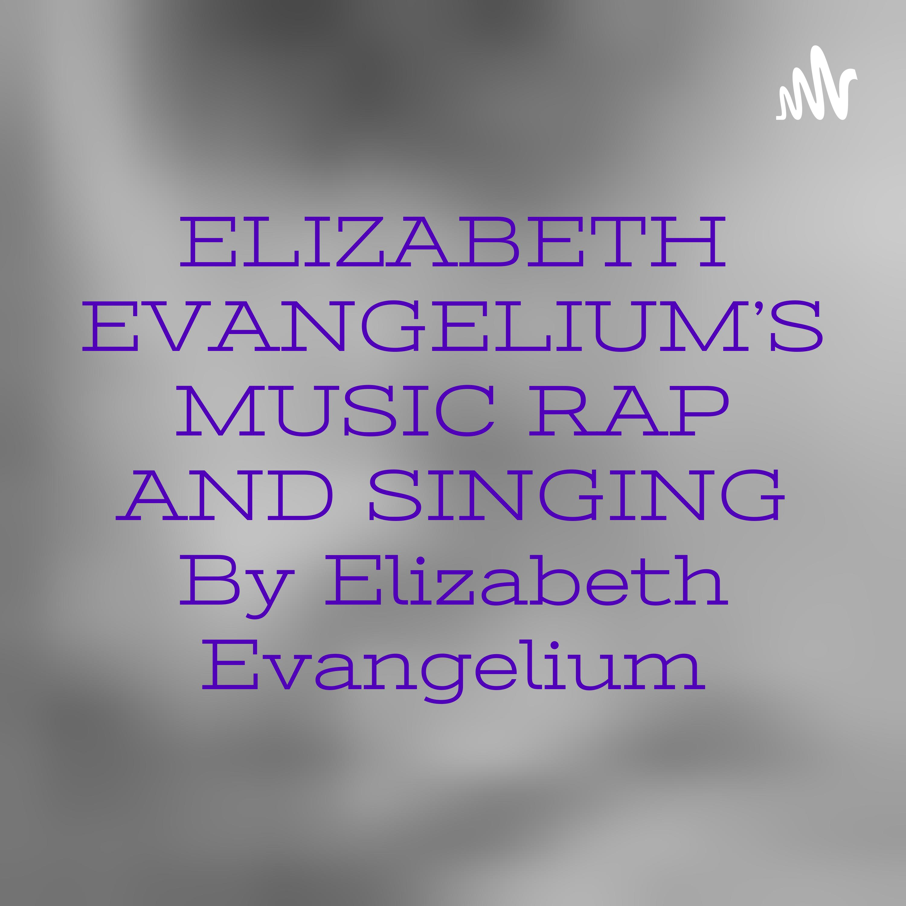 ELIZABETH EVANGELIUM'S MUSIC RAP AND SINGING By Elizabeth Evangelium