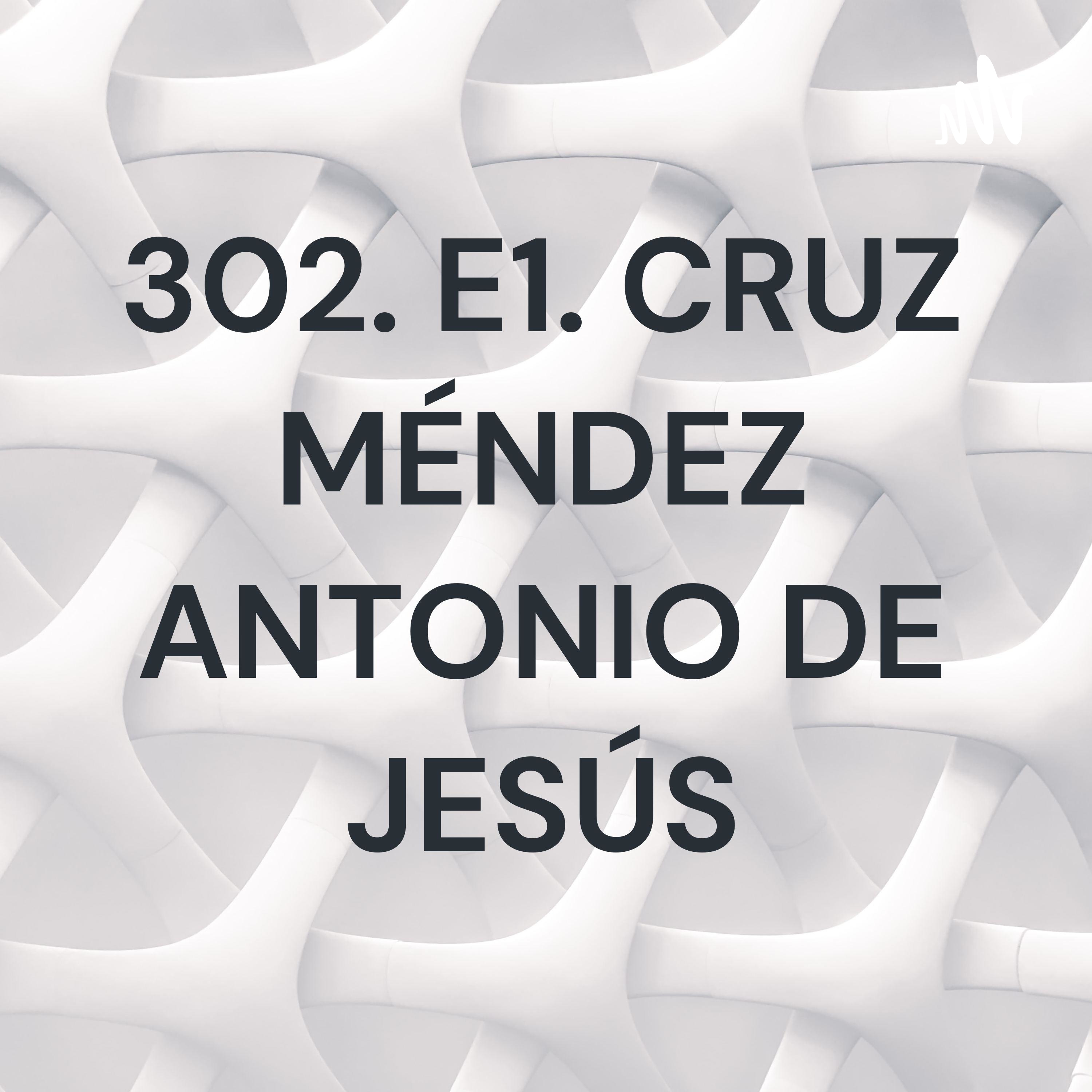 302. E1. CRUZ MÉNDEZ ANTONIO DE JESÚS