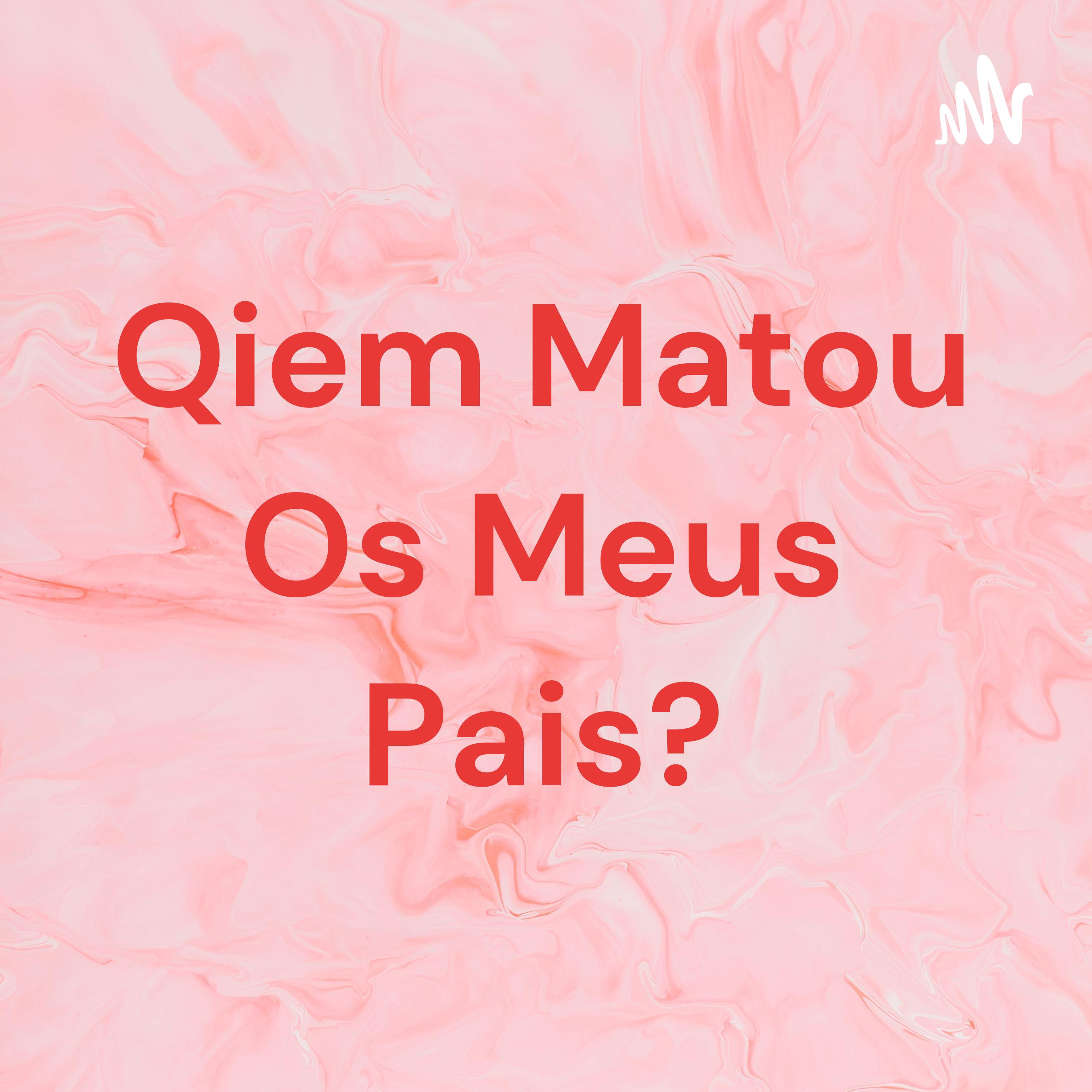 Qiem Matou Os Meus Pais?