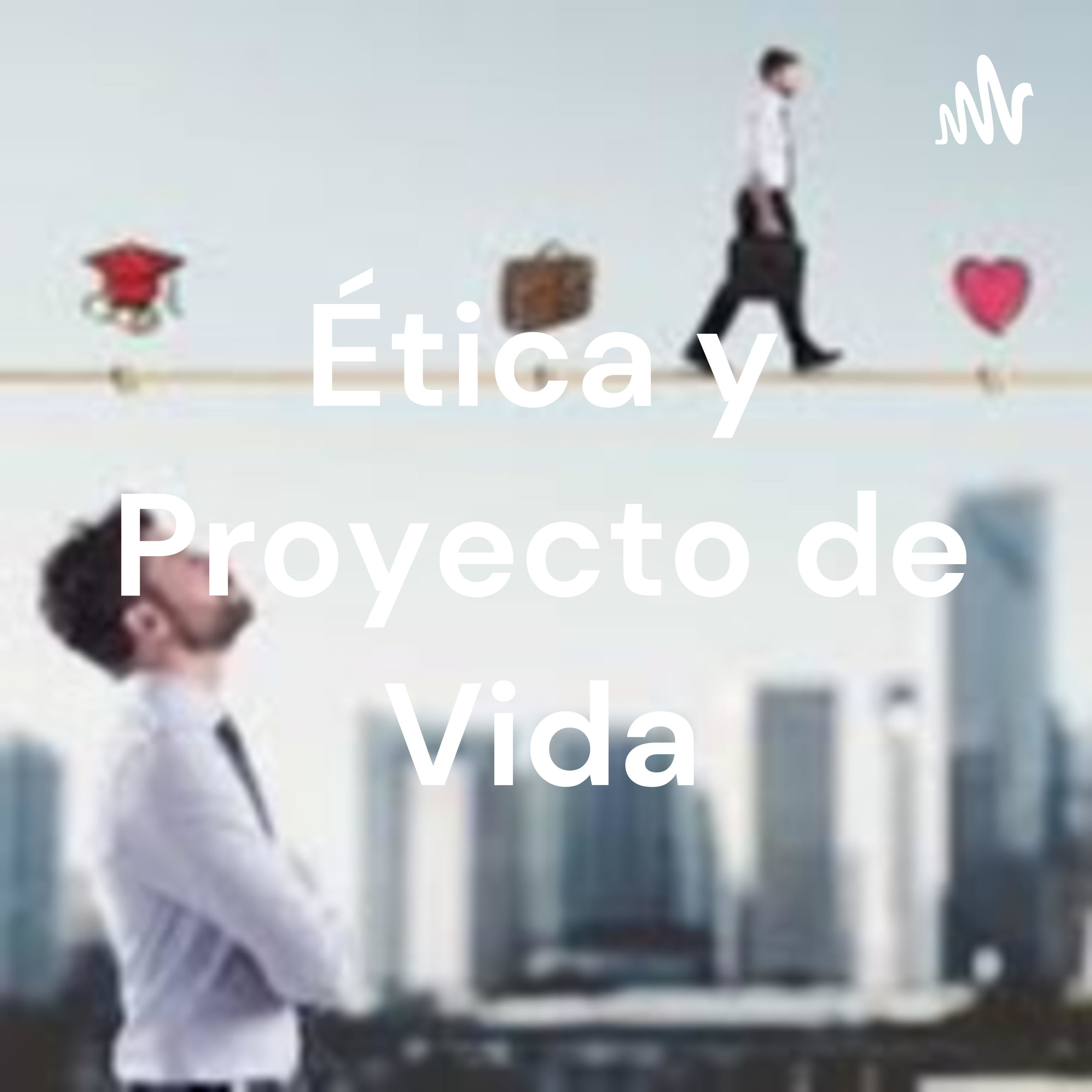 Ética y Proyecto de Vida podcast artwork