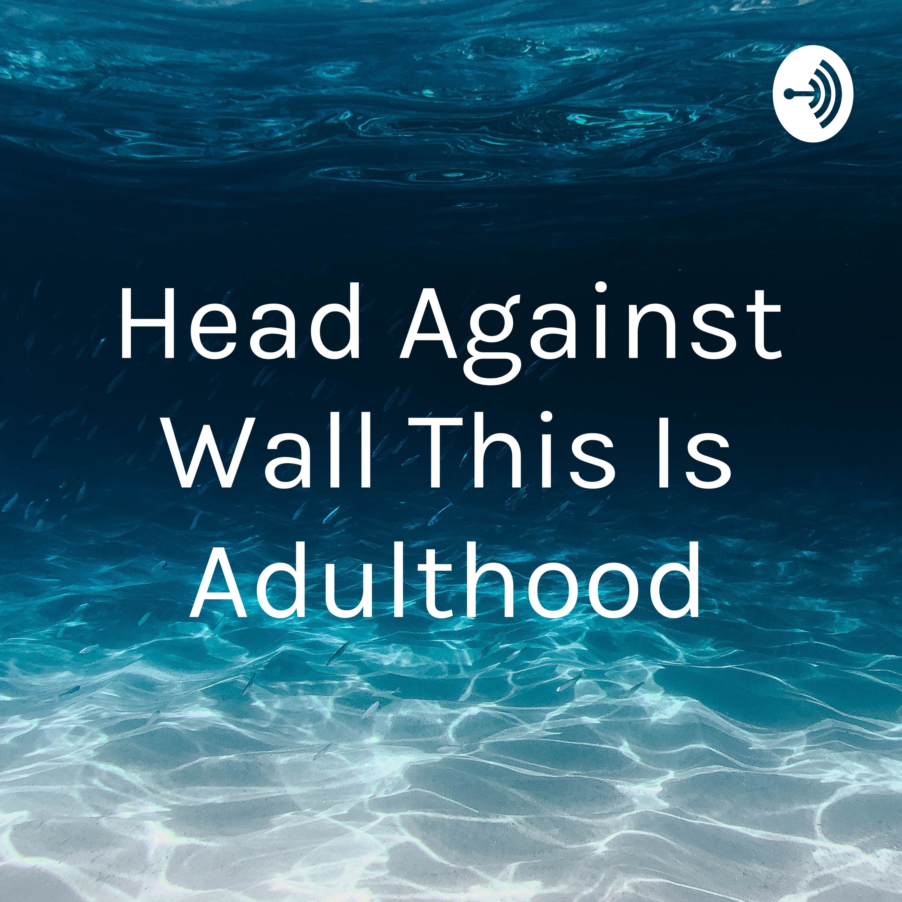 Head Against Wall This Is Adulthood
