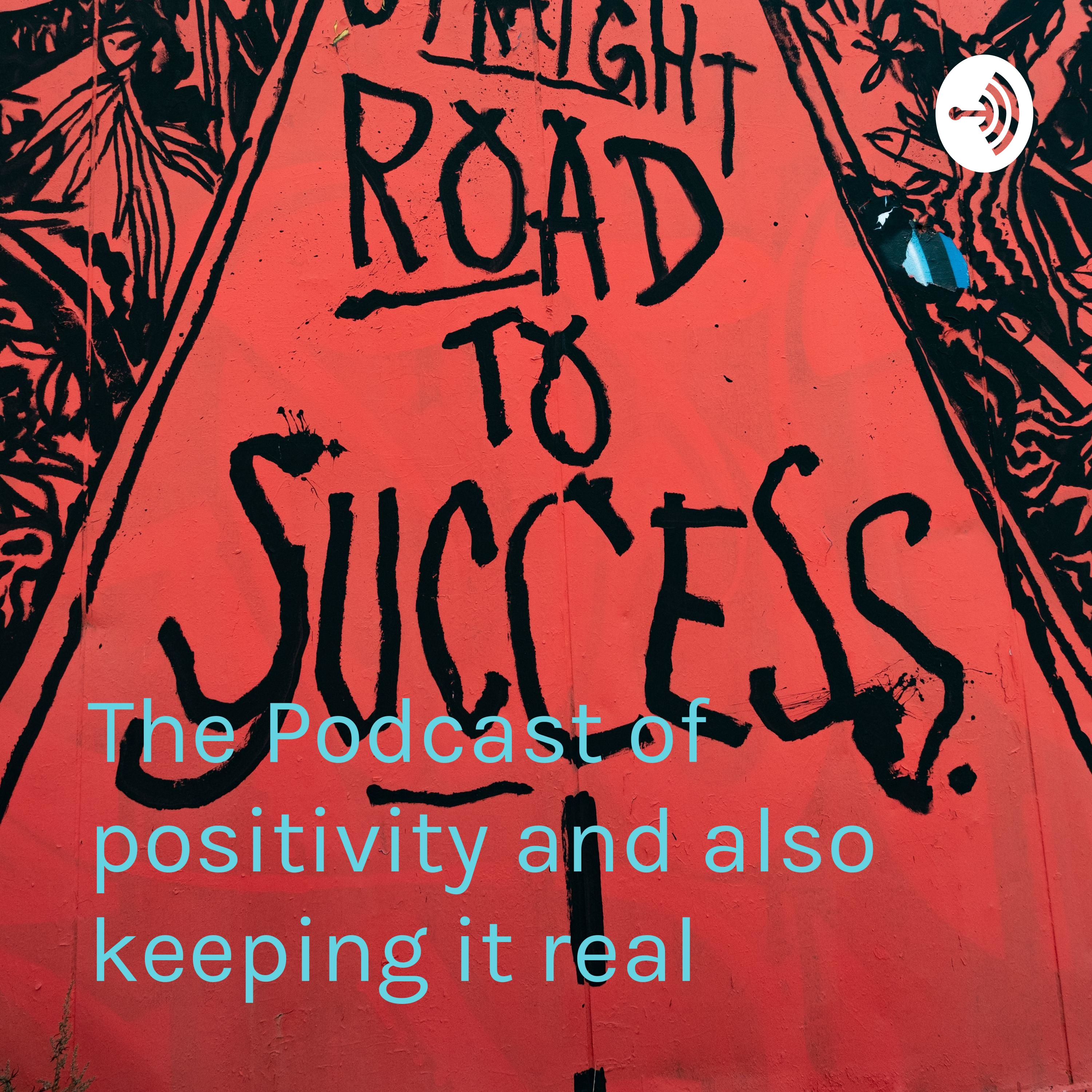 The Podcast of positivity and also keeping it real The Podcast of positivity and also keeping it real