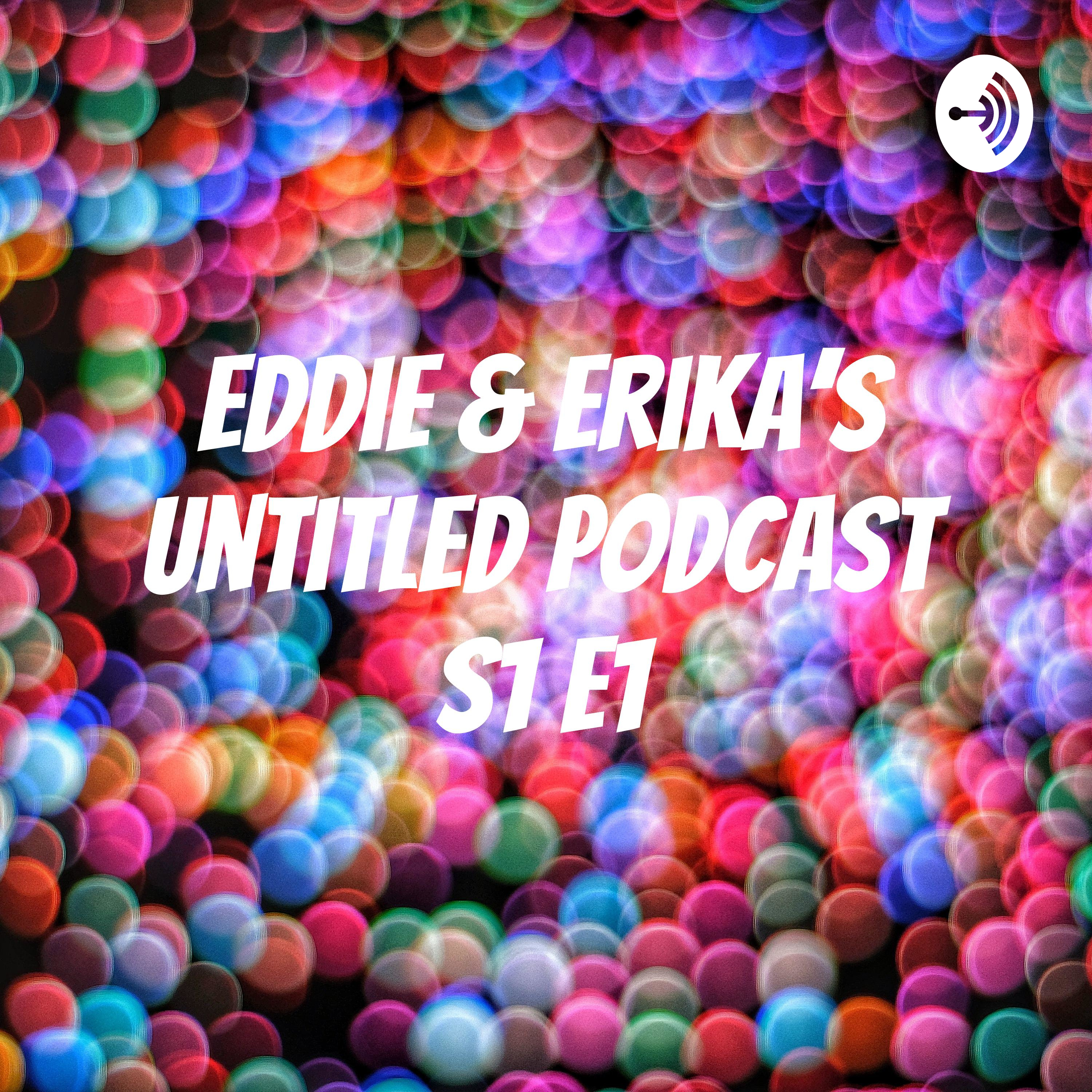 Eddie & Erika's Untitled Podcast S1 E1 episode artwork