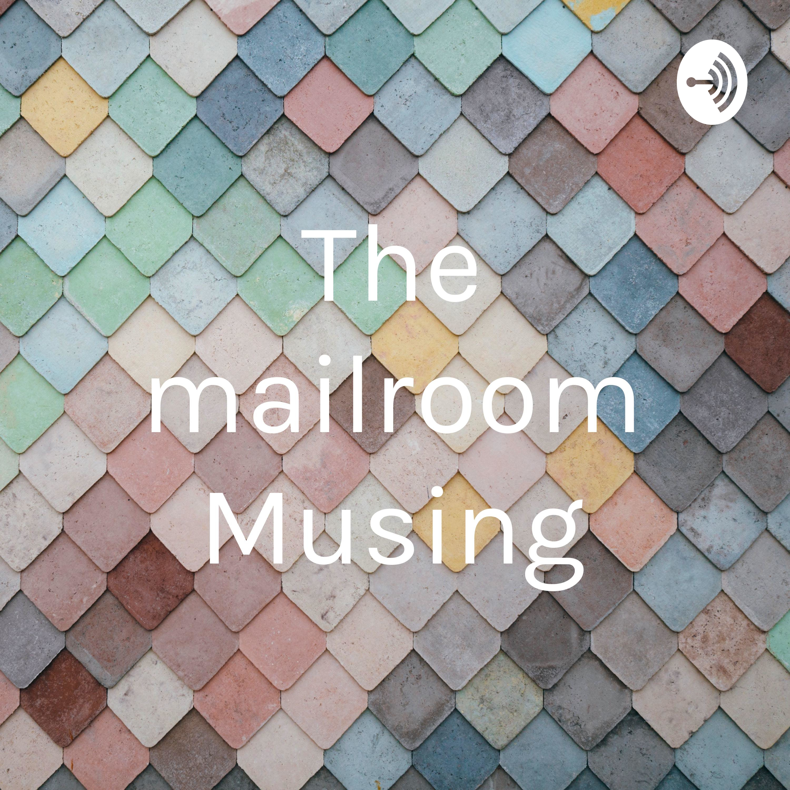 The mailroom Musing