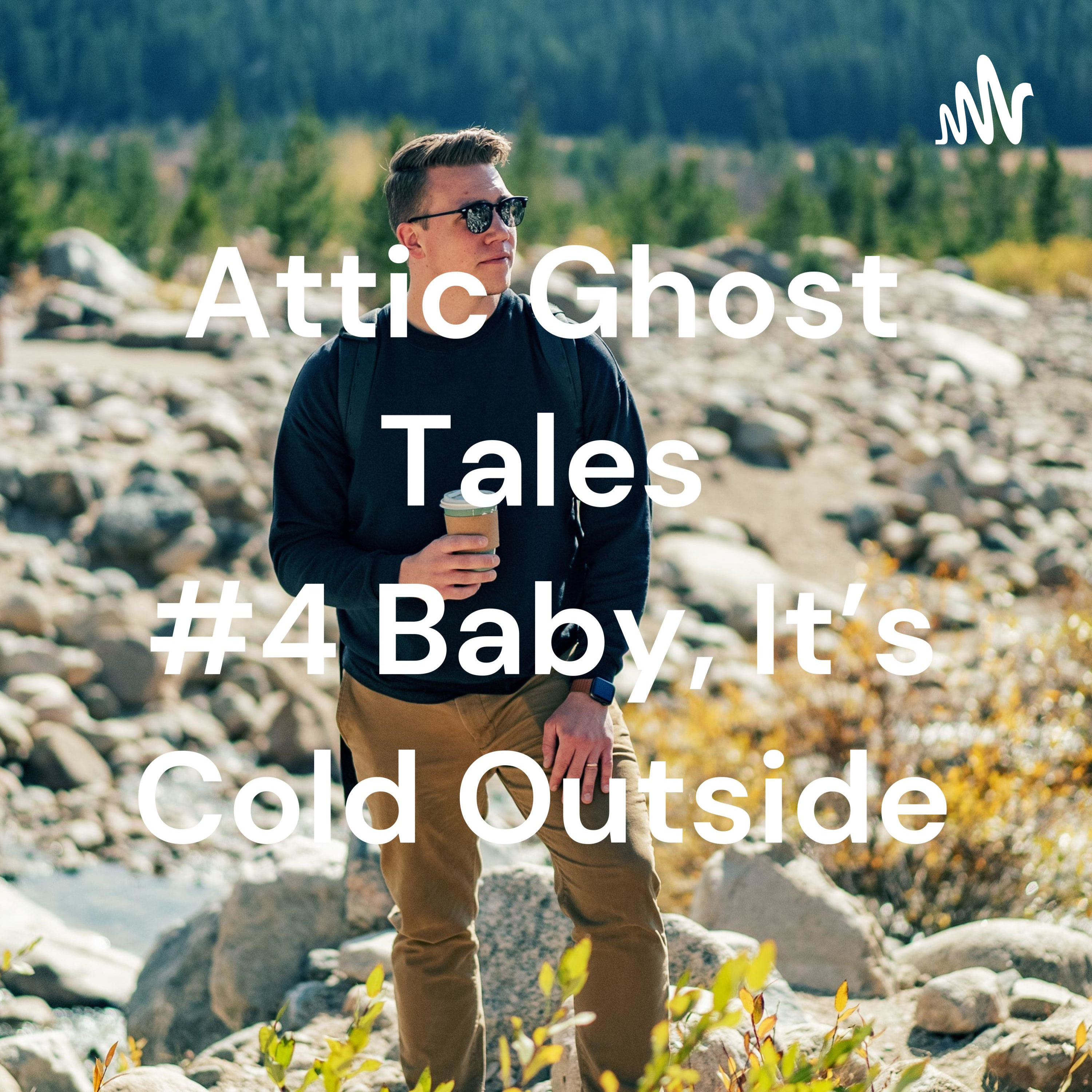Attic Ghost Tales #4 Baby, It's Cold Outside