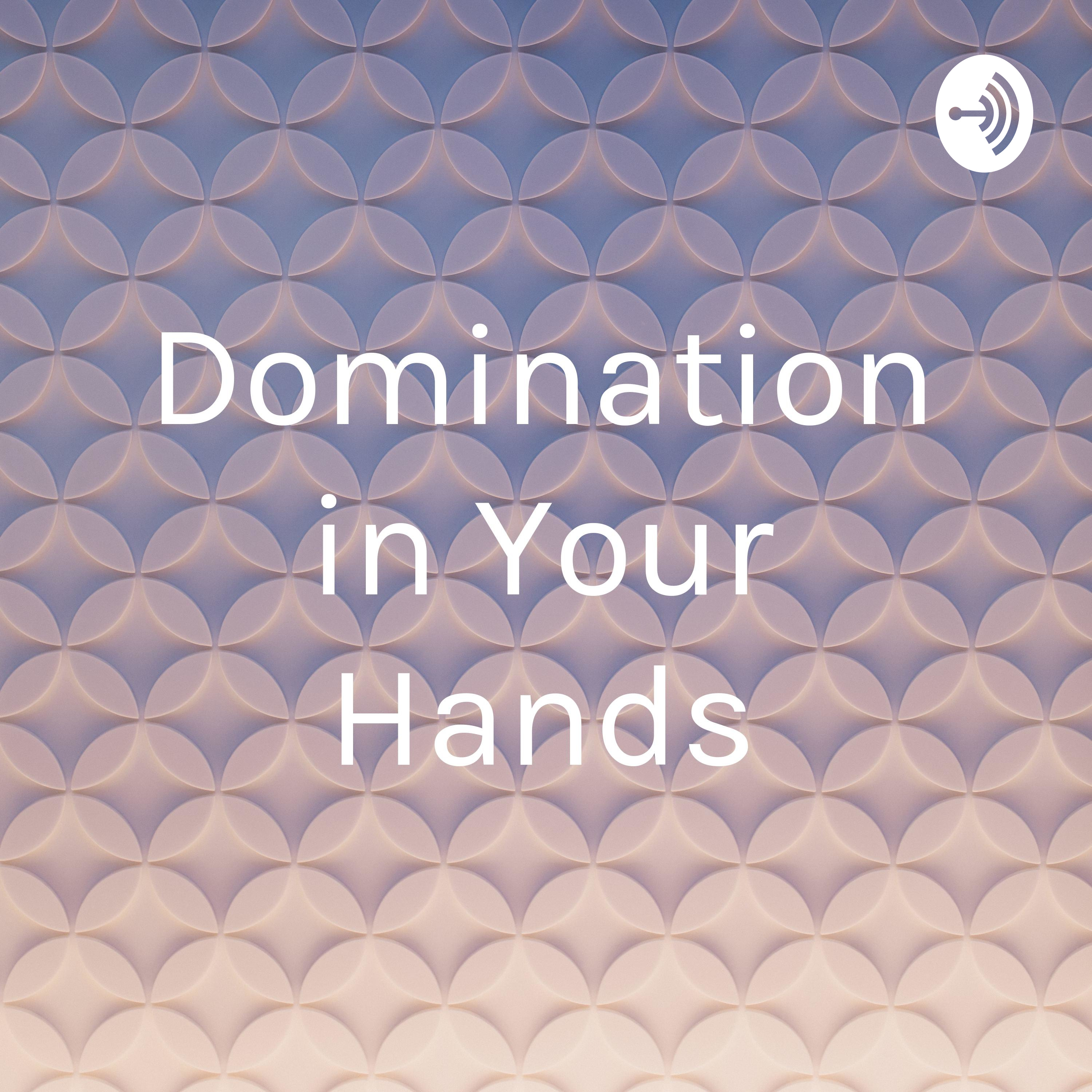 Domination in Your Hands