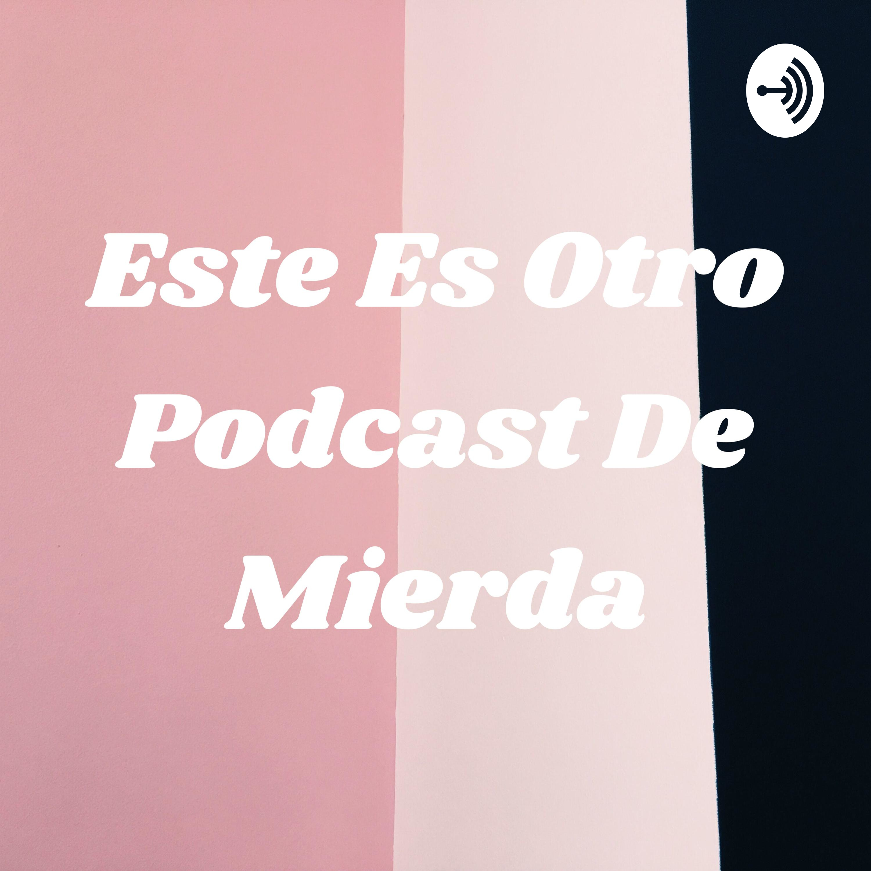 Este Es Otro Podcast De Mierda