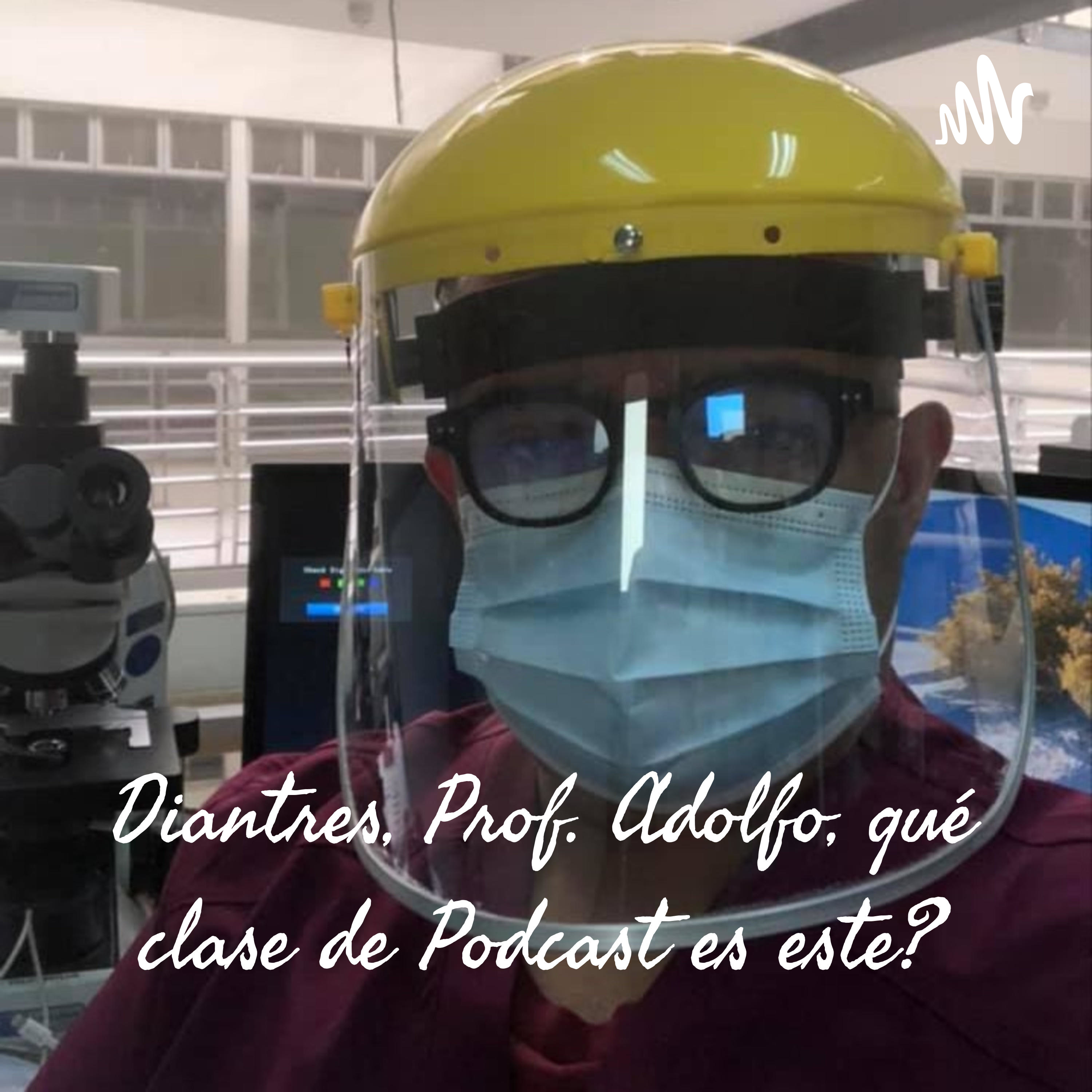 Diantres, Prof. Adolfo, qué clase de Podcast es este?