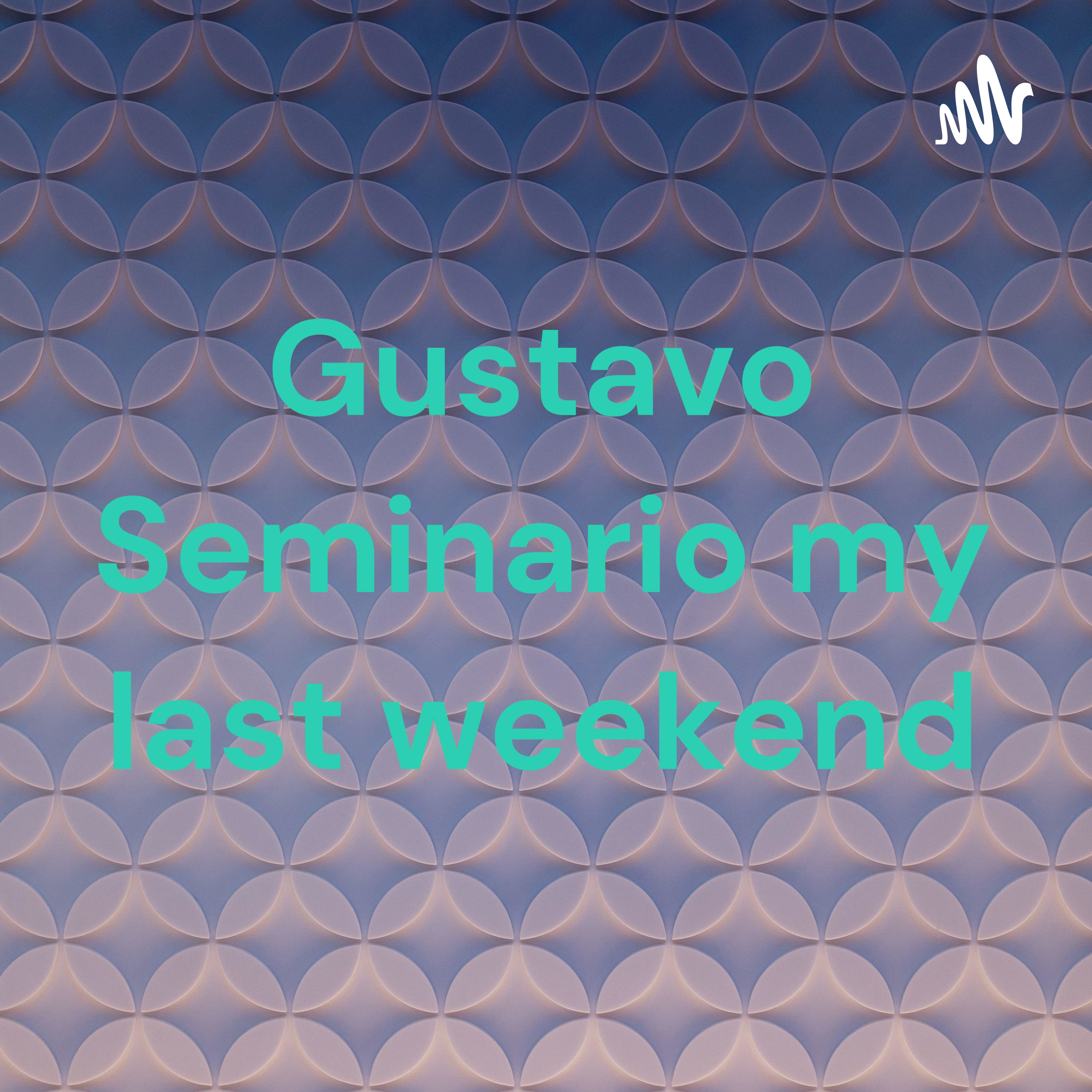 Gustavo Seminario my last weekend