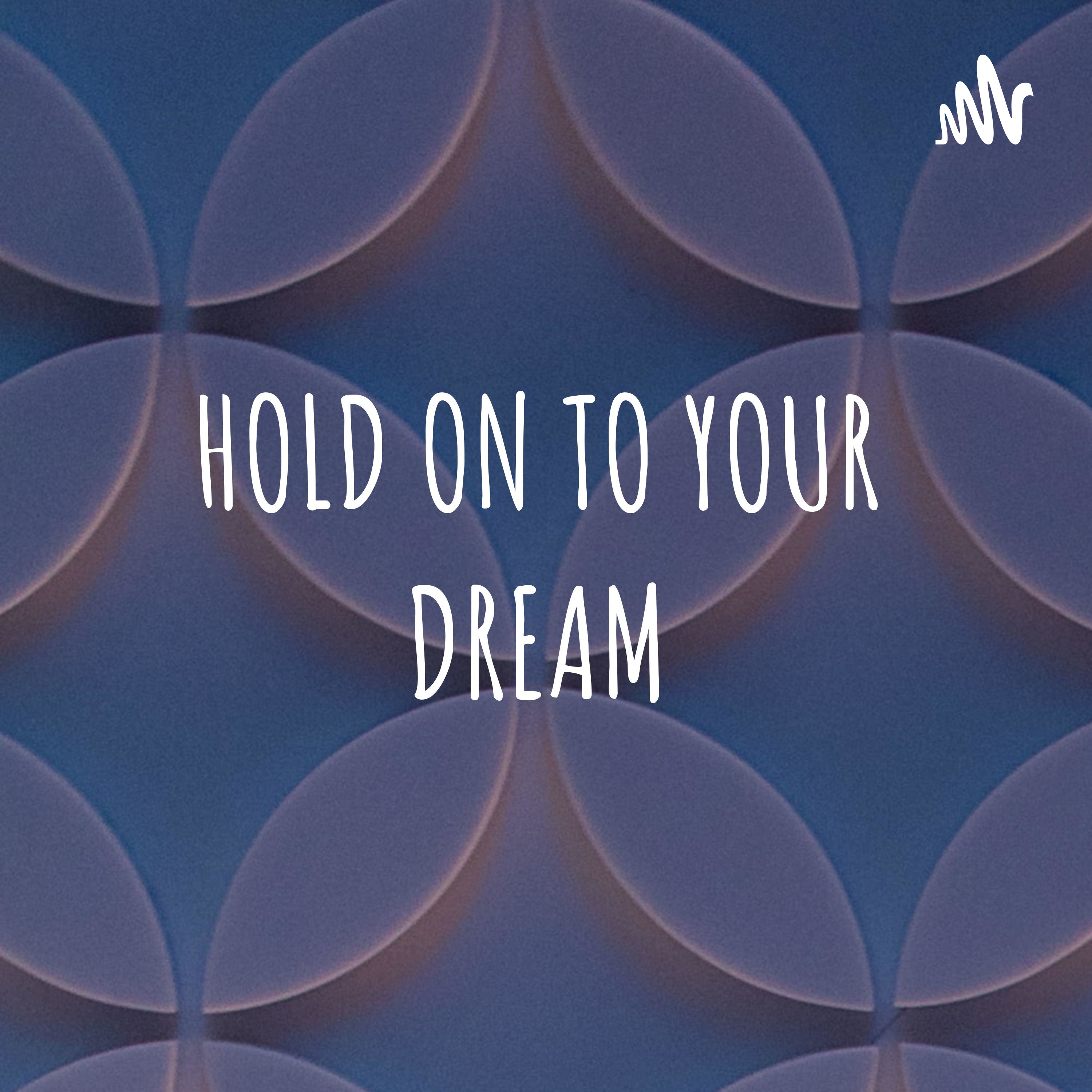 HOLD ON TO YOUR DREAM