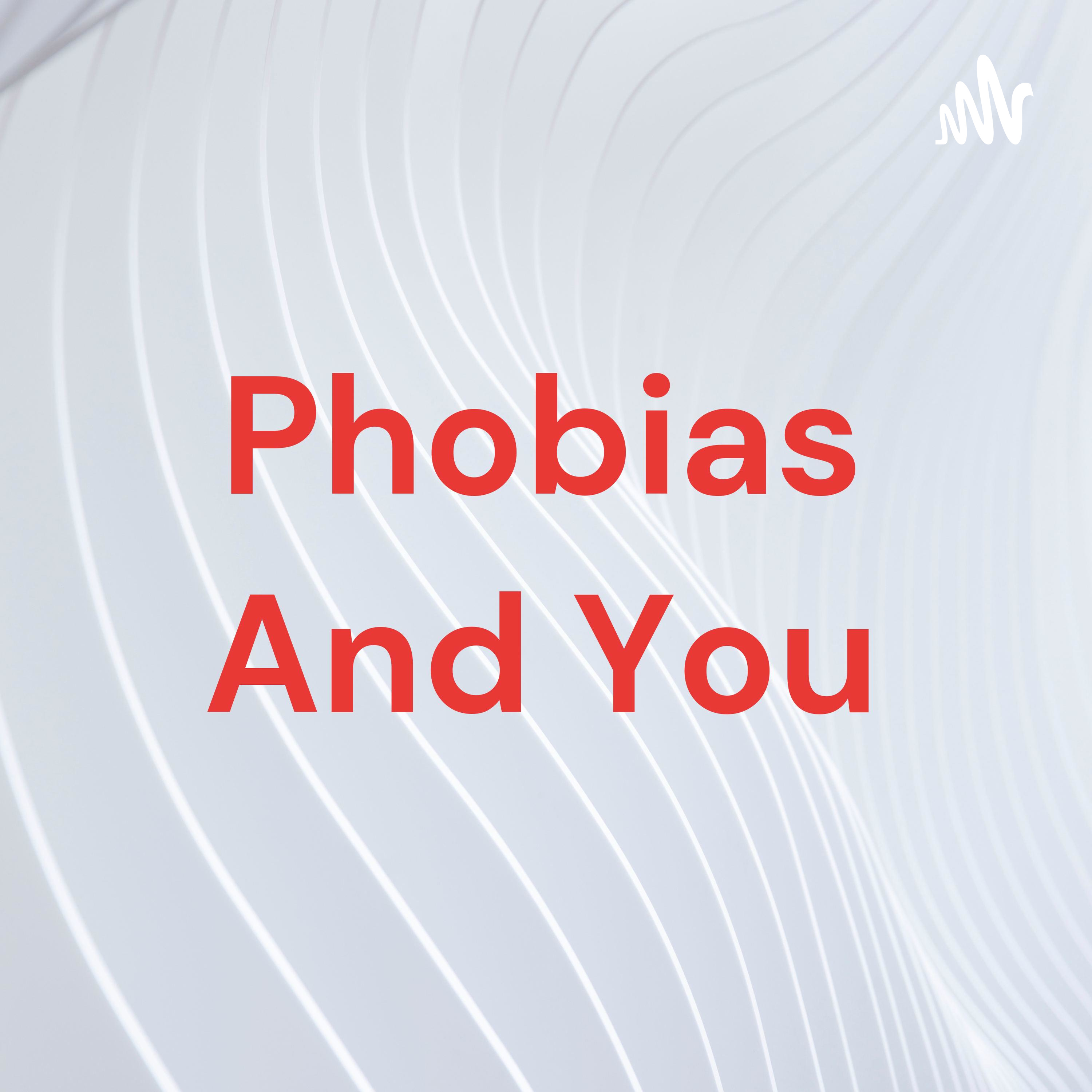Phobias And You