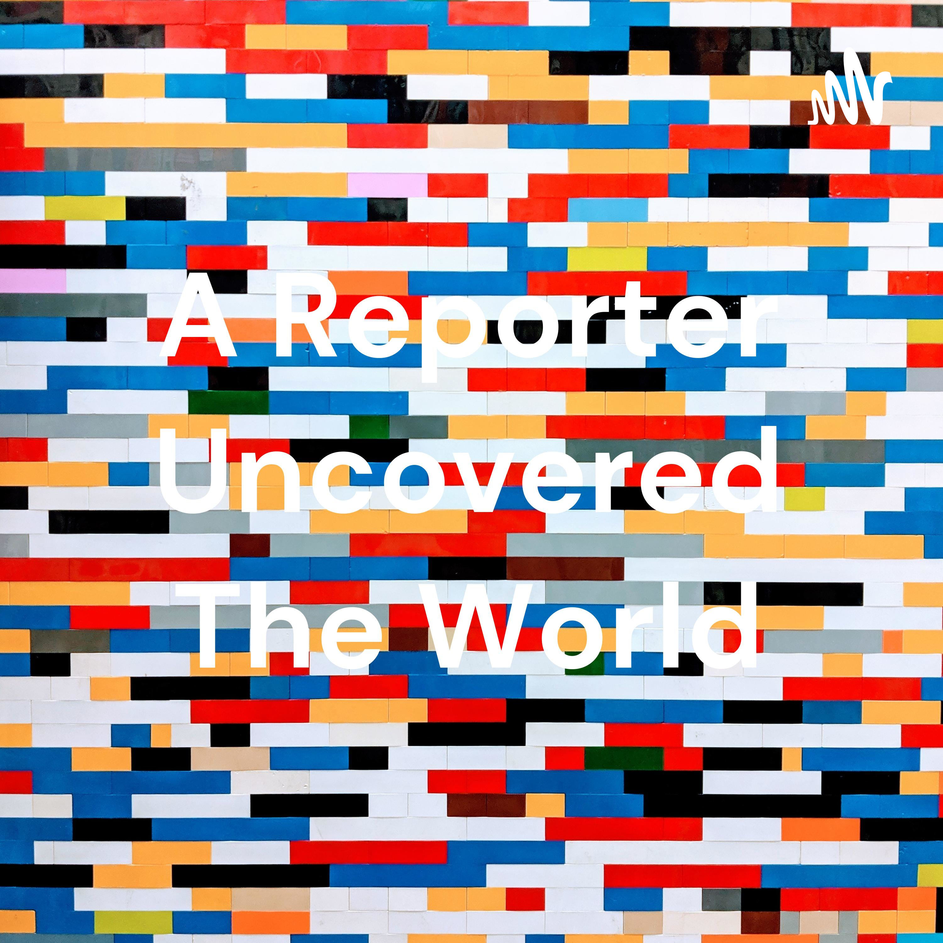A Reporter Uncovered The World