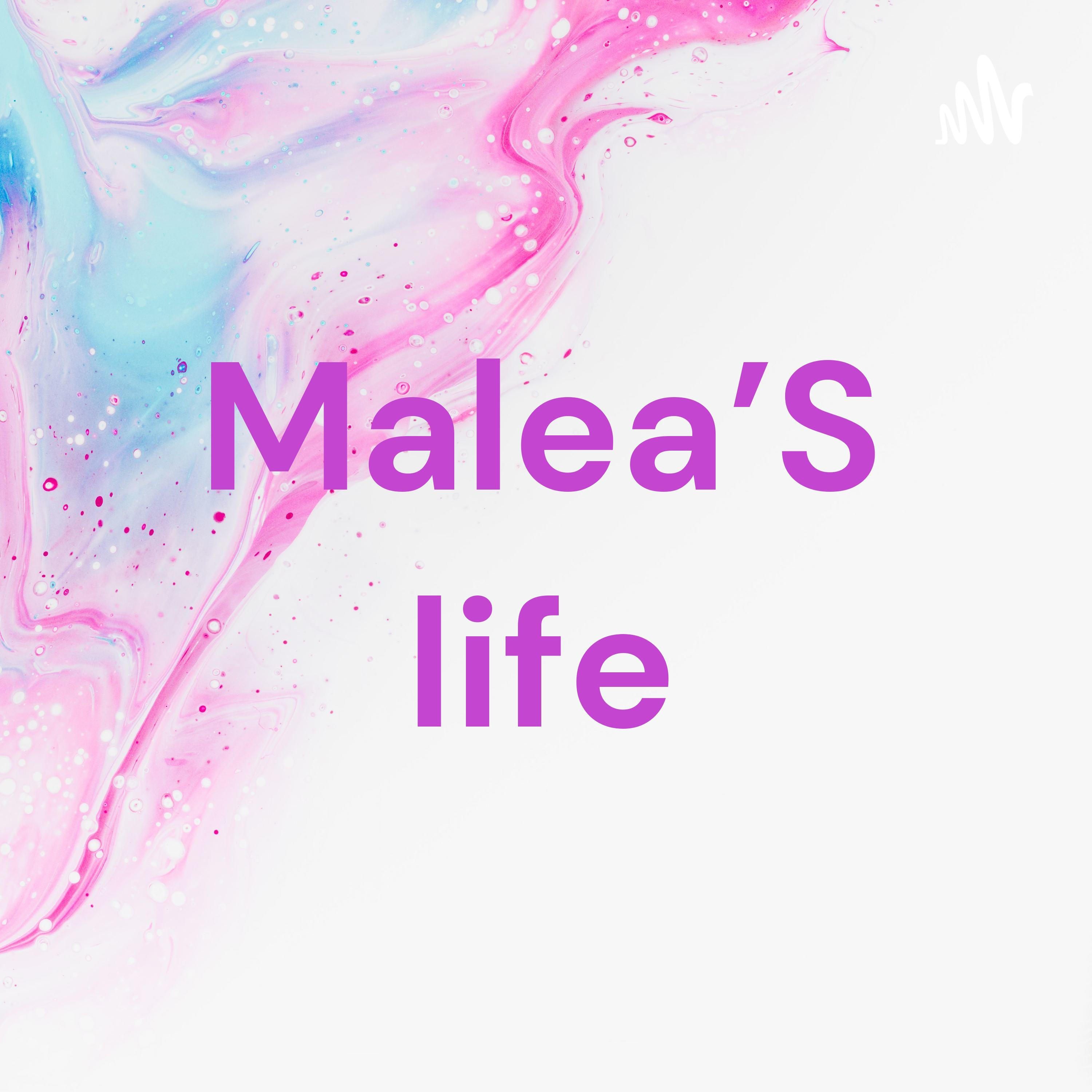 Malea'S life