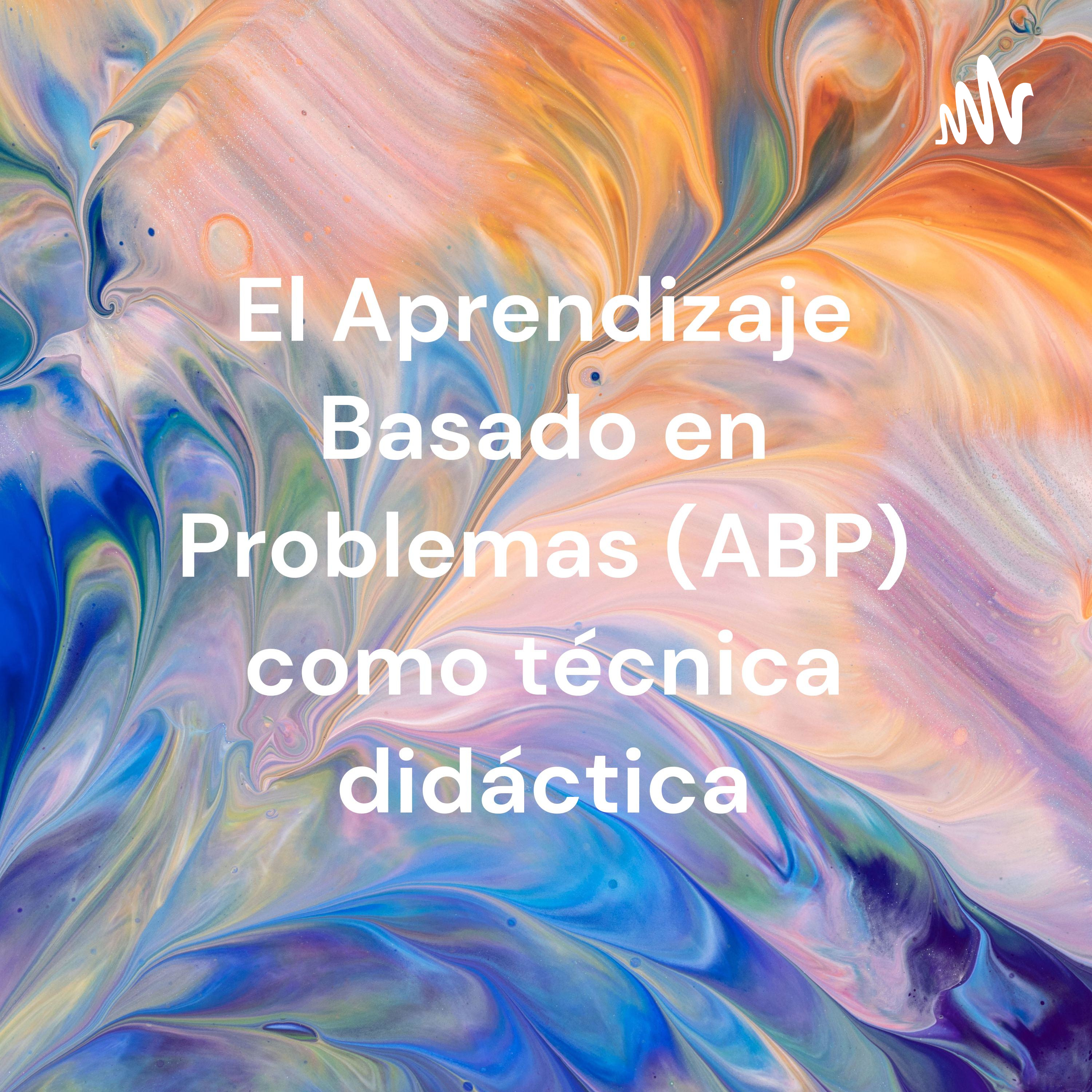 El Aprendizaje Basado en Problemas (ABP) como técnica didáctica