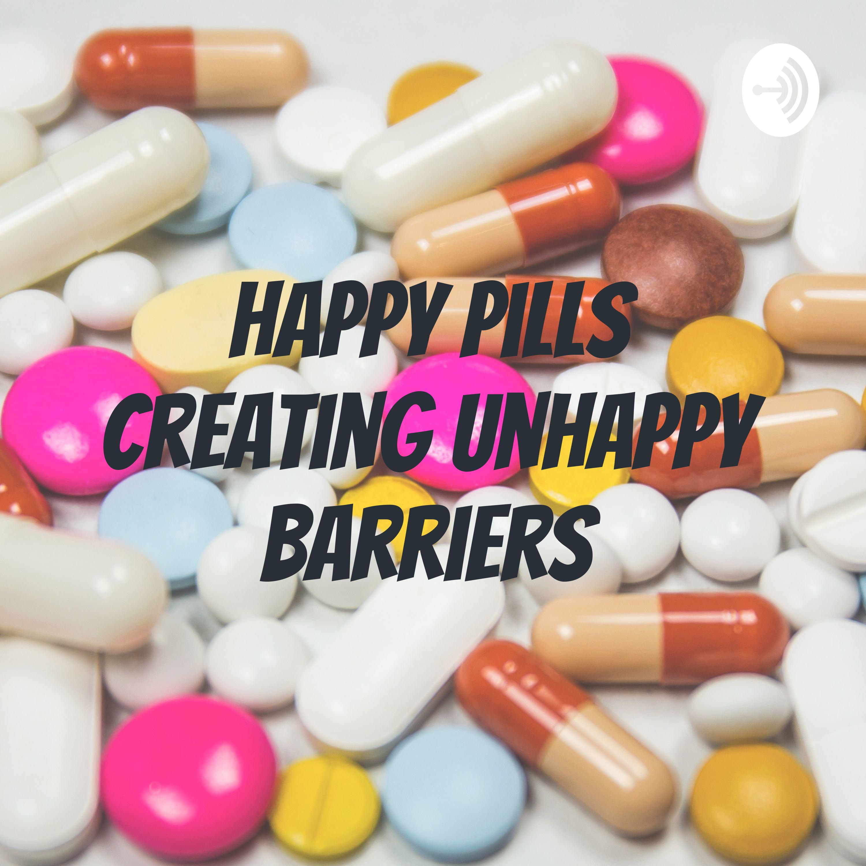 Happy Pills Creating Unhappy Barriers 