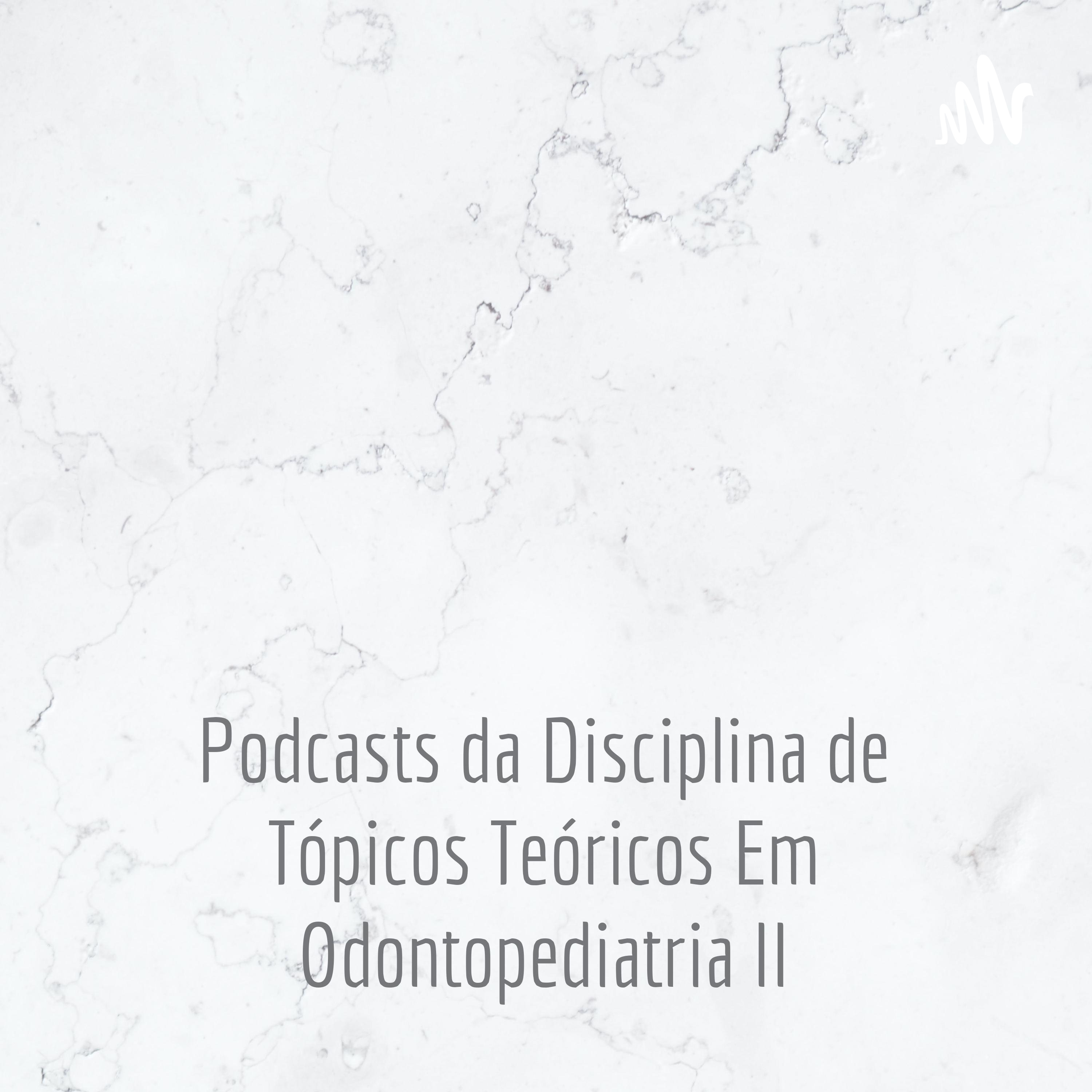 Podcasts da Disciplina de Tópicos Teóricos Em Odontopediatria II - UFS