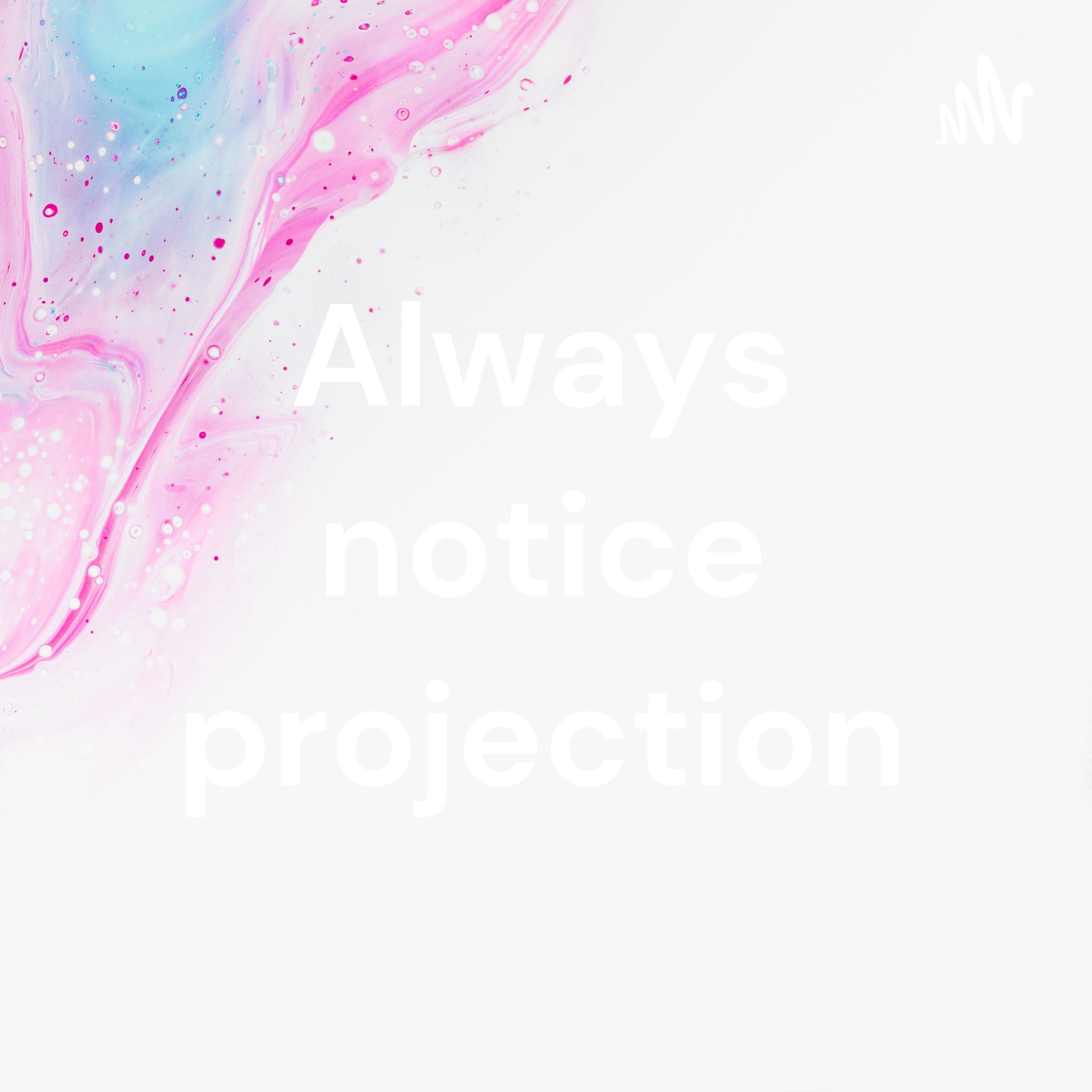 Always notice projection