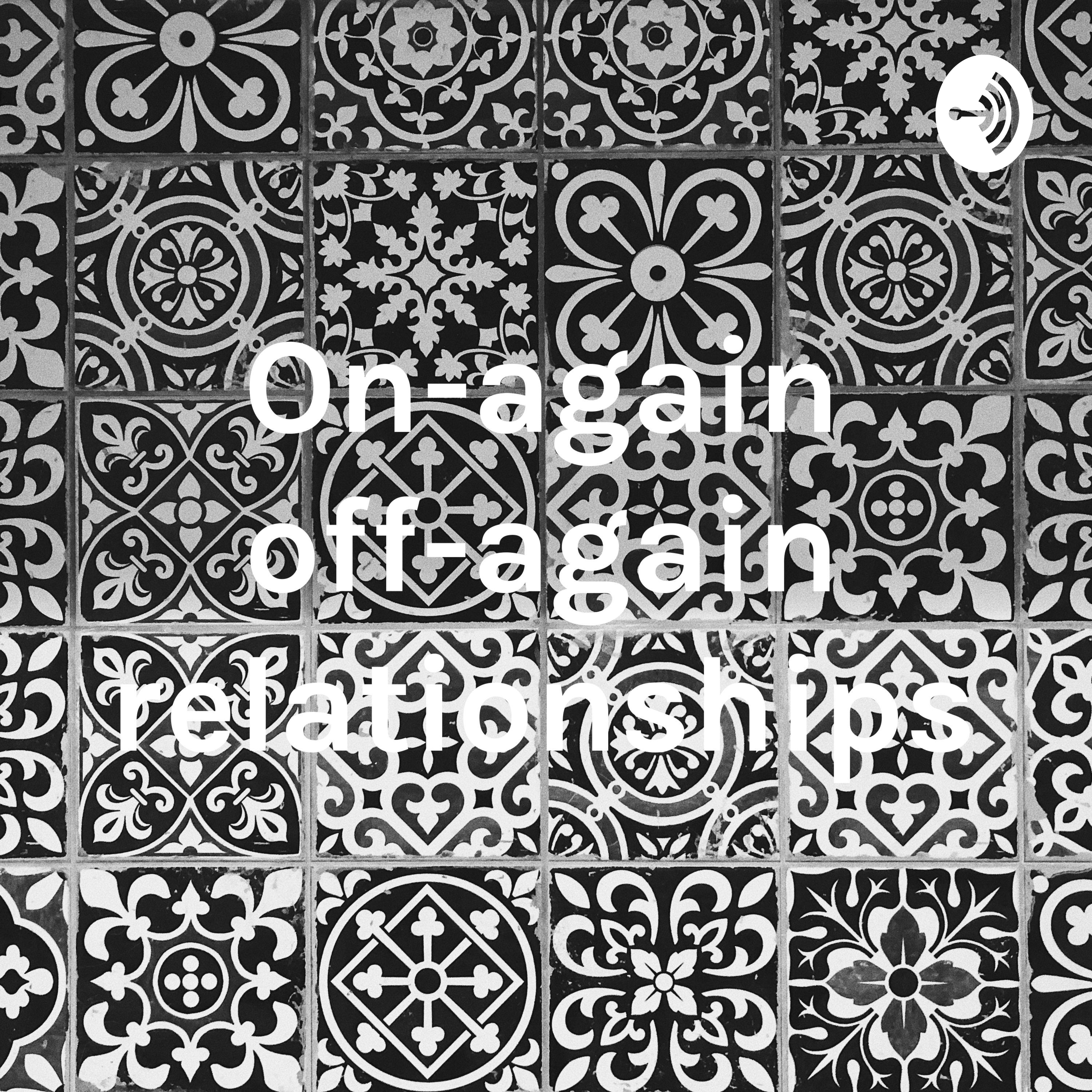 On-again off-again relationships