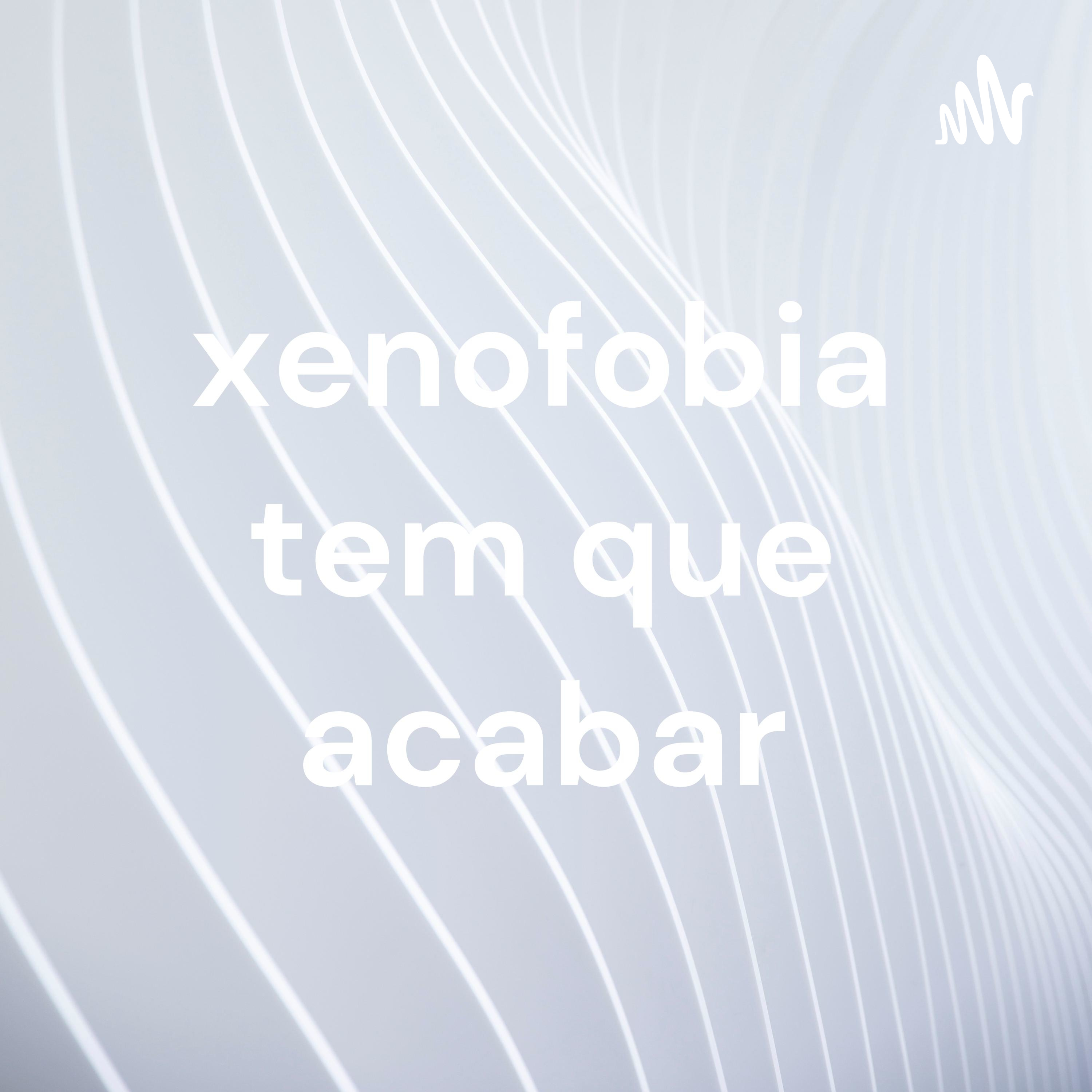 xenofobia tem que acabar podcast artwork