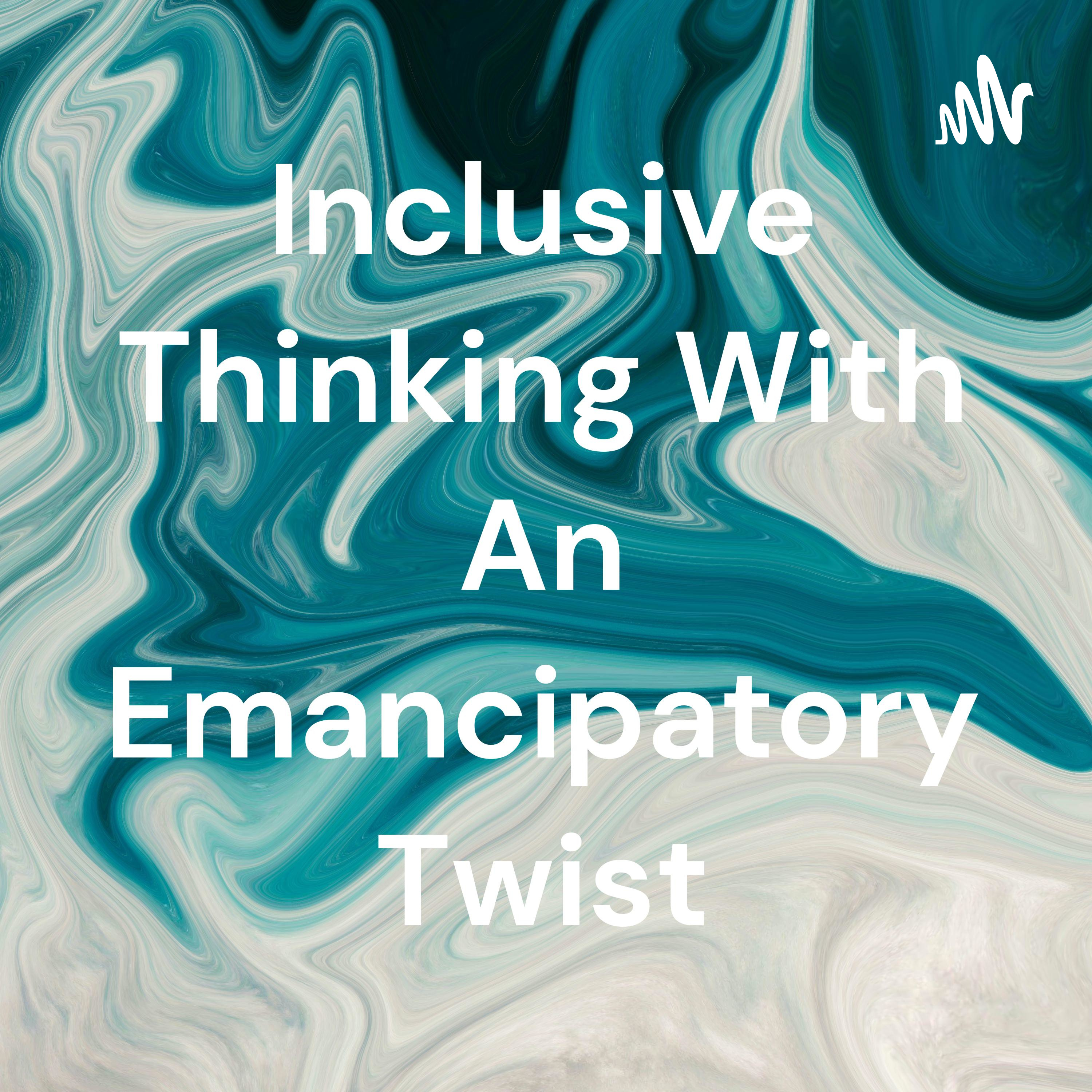 Inclusive Thinking With An Emancipatory Twist