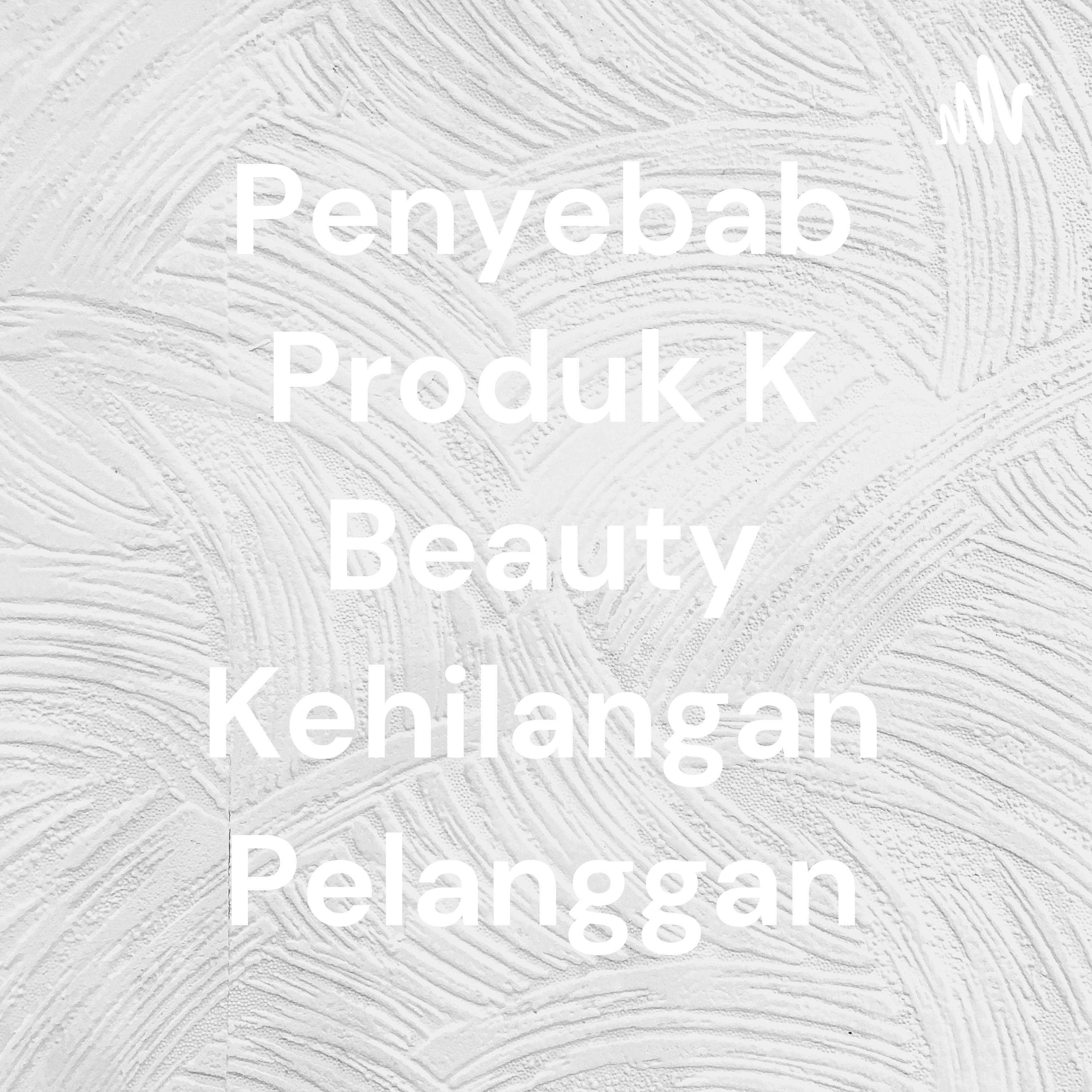 Logo of the podcast Penyebab Produk K Beauty Kehilangan Pelanggan Podcast Penyebab Produk K Beauty Kehilangan Pelanggan