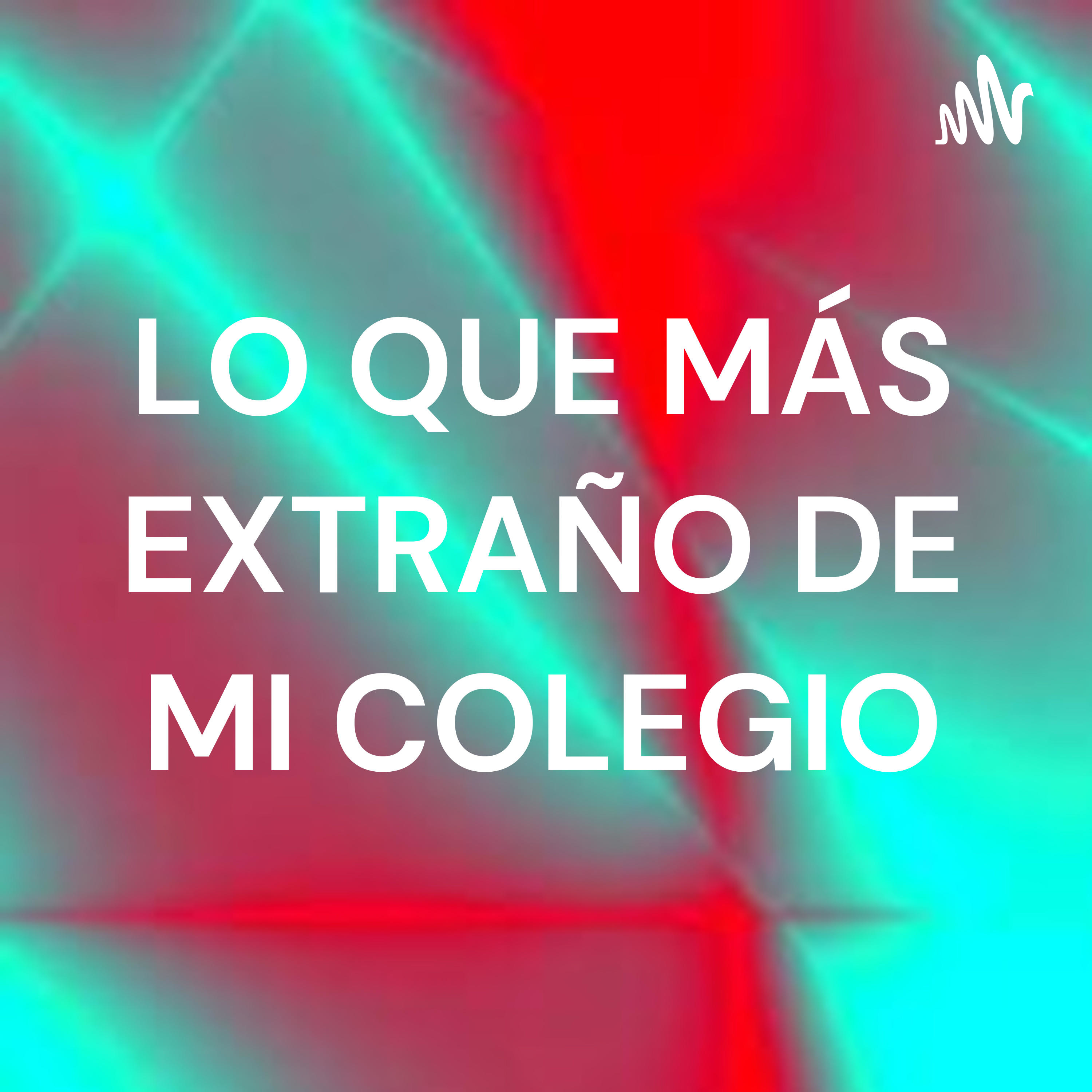 LO QUE MÁS EXTRAÑO DE MI COLEGIO podcast artwork