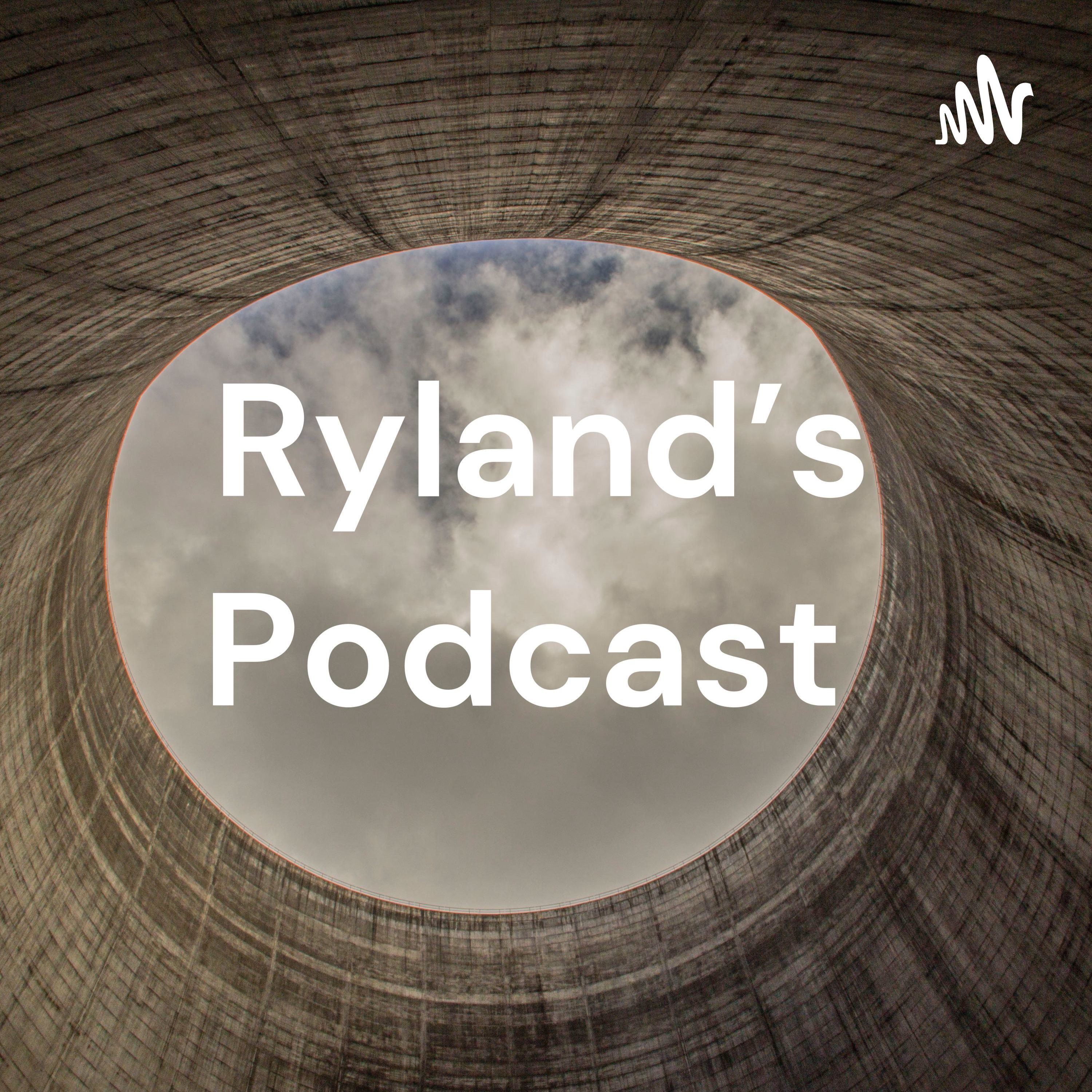 Ryland's Podcast 
