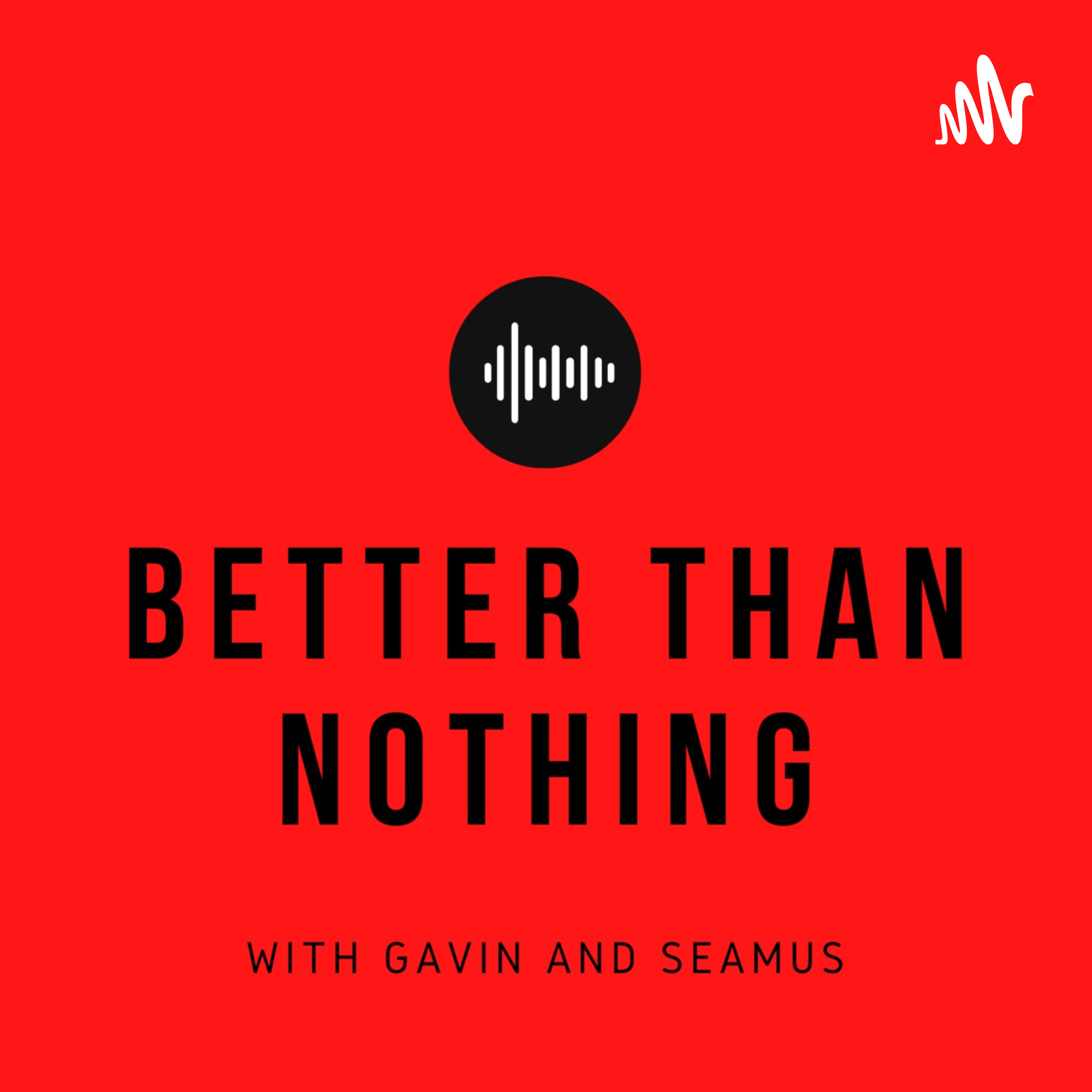 Better Than Nothing with Gavin and Seamus