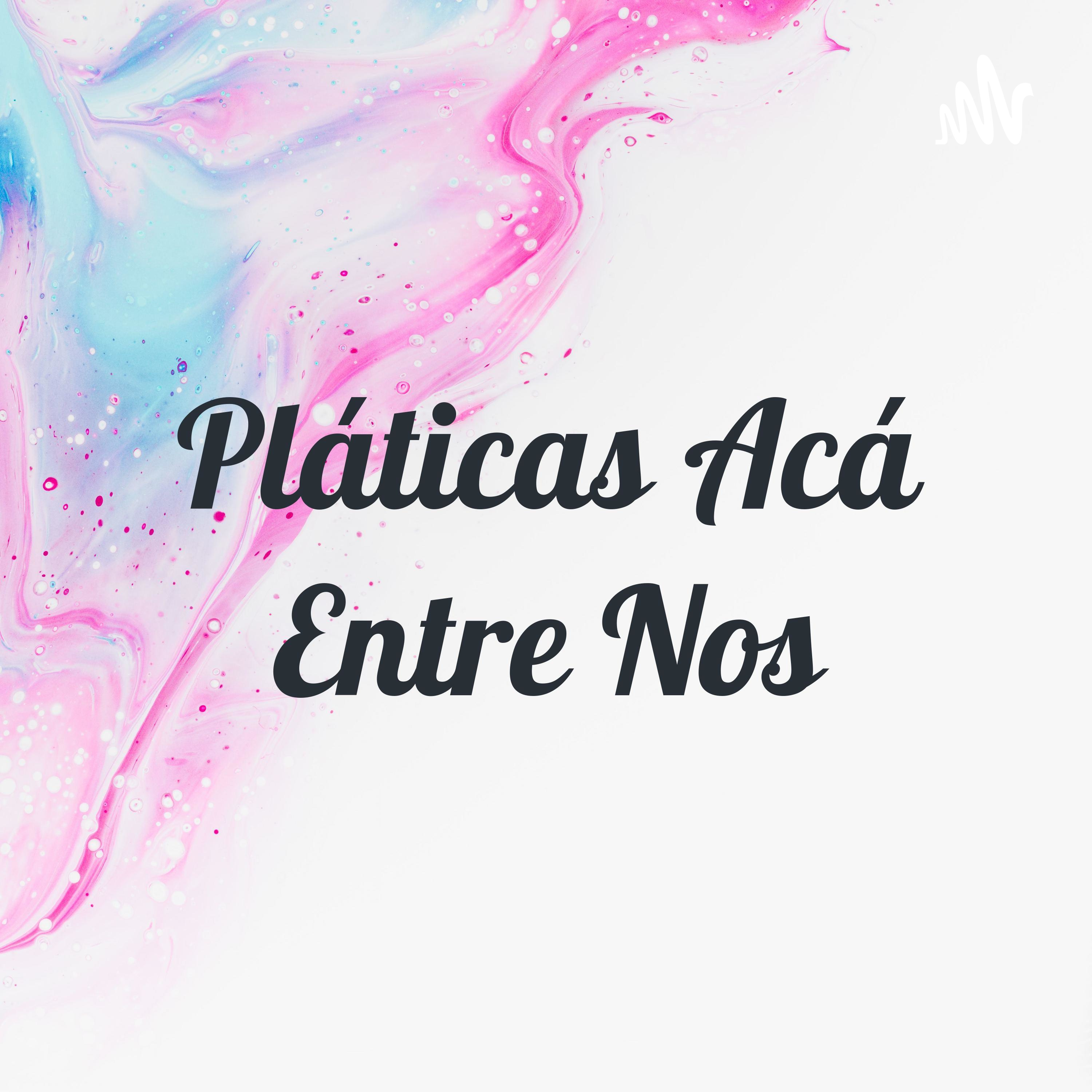 Pláticas Acá Entre Nos
