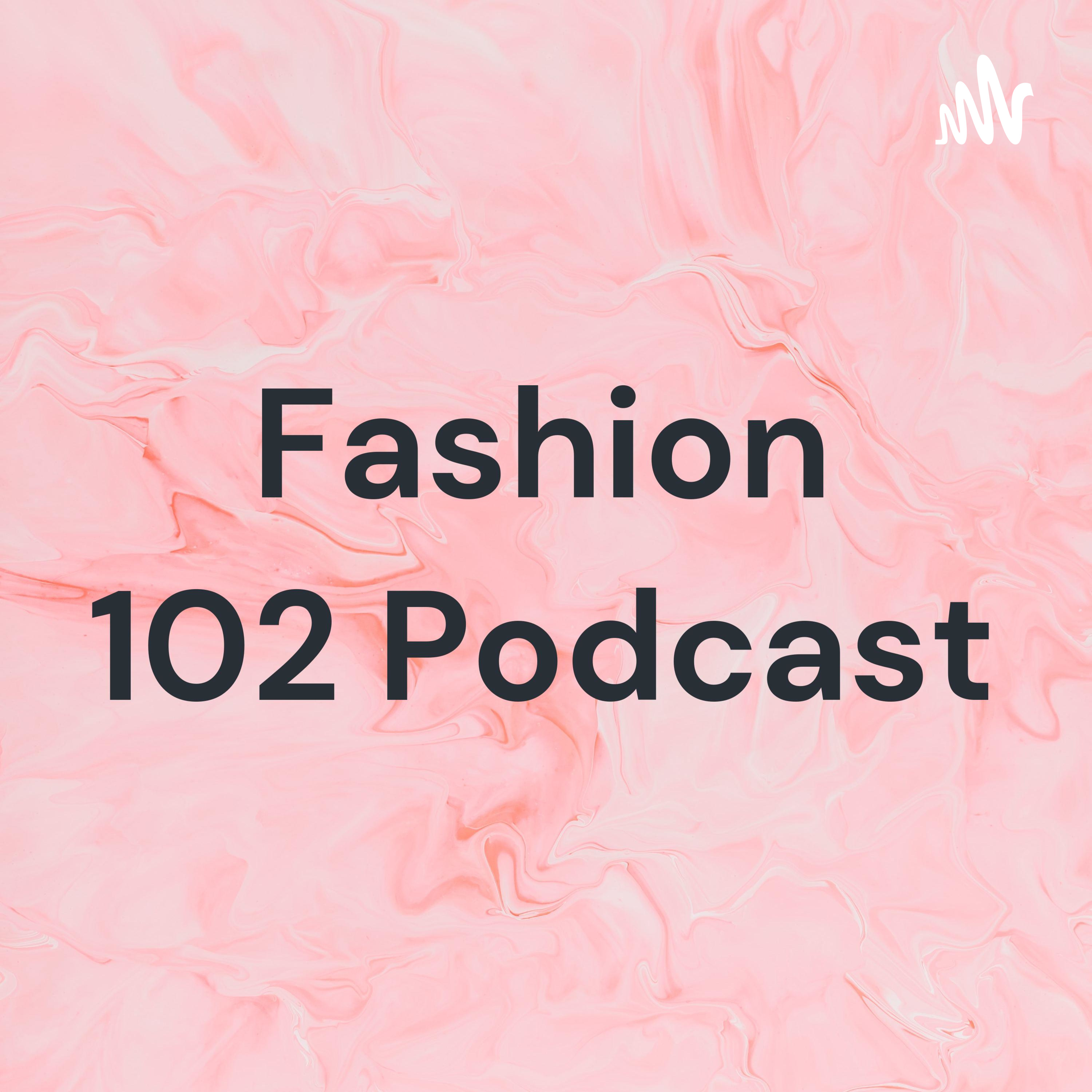 Fashion 102 Podcast