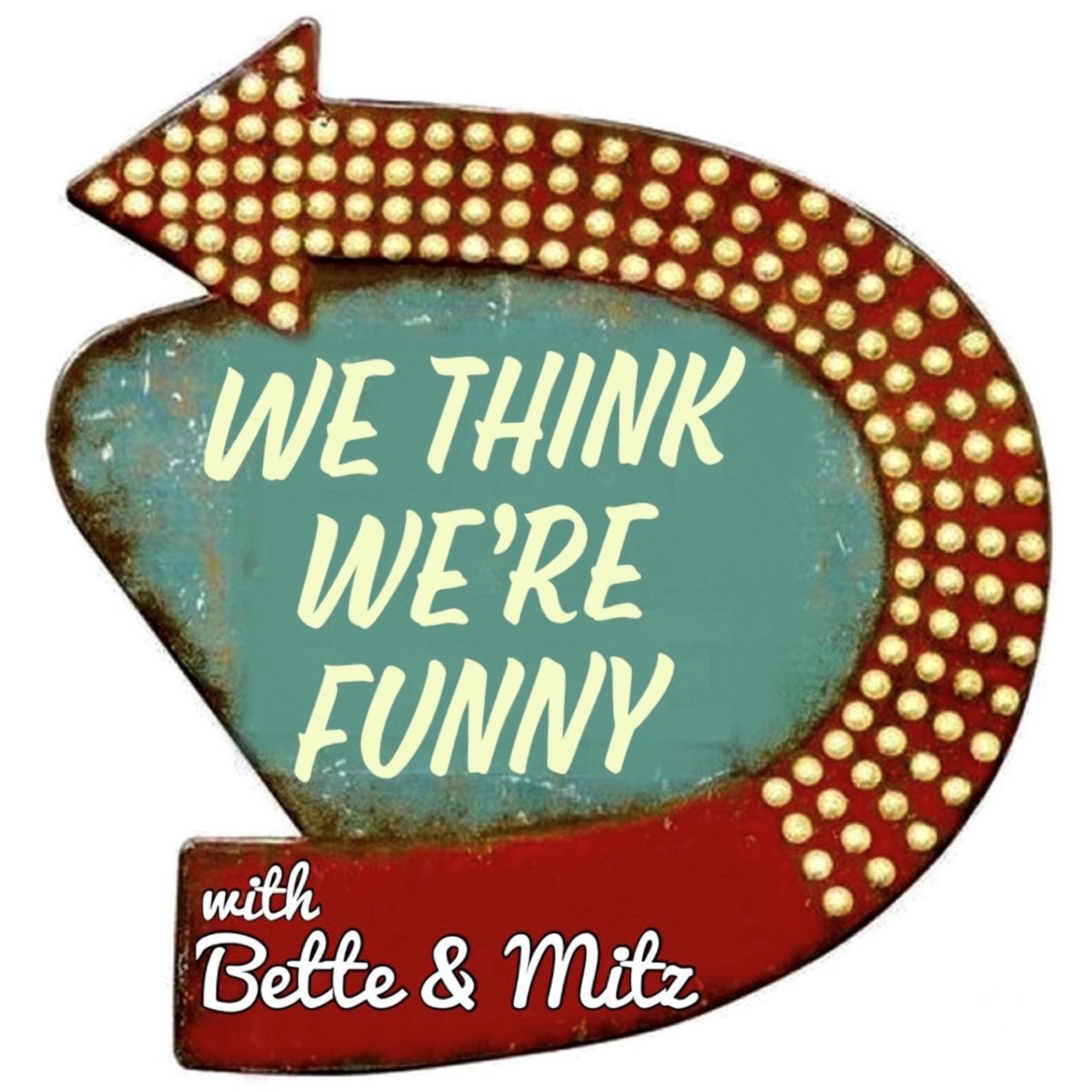 We Think We're Funny with Bette & Mitz