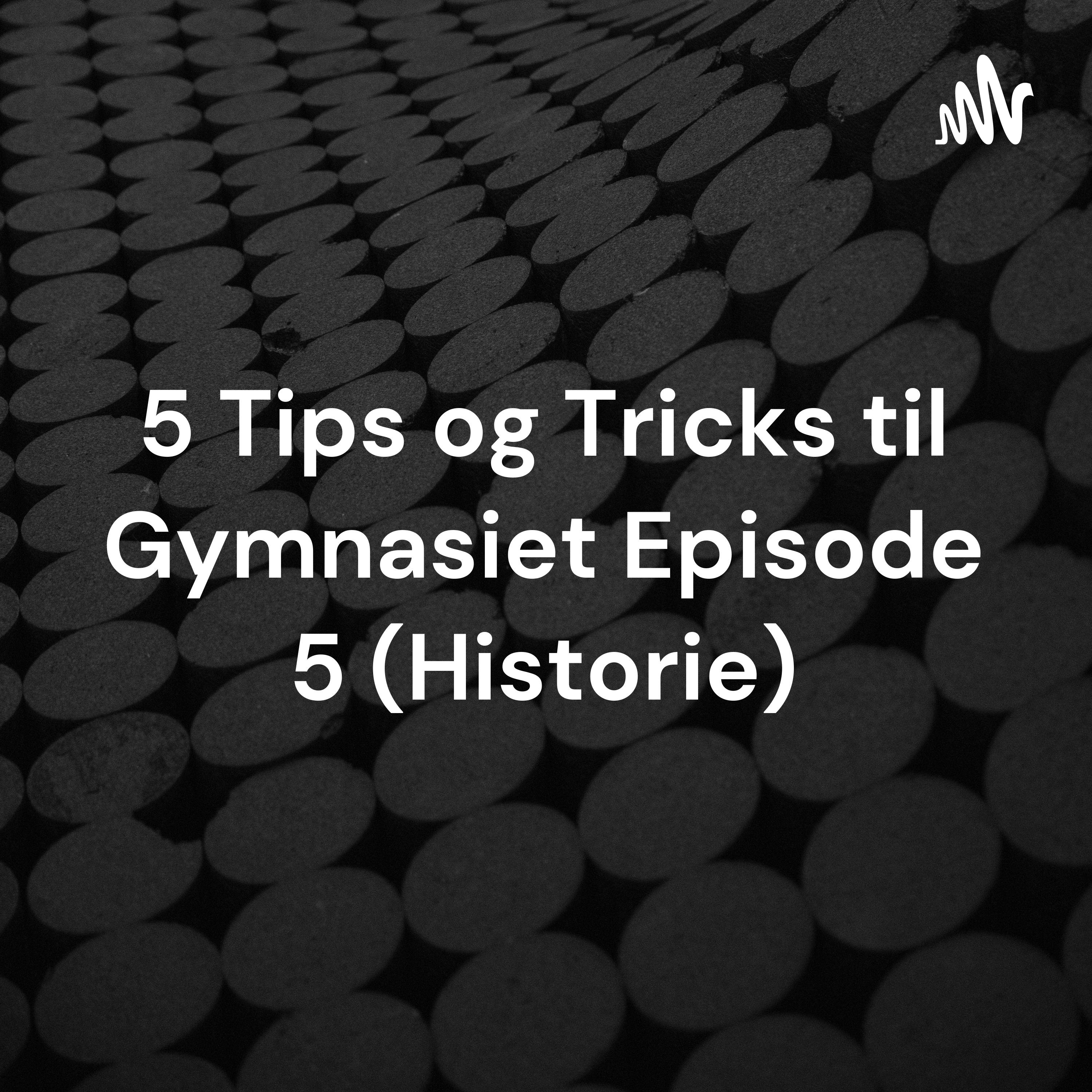 5 Tips og Tricks til Gymnasiet Episode 5 (Historie) af Frederik Rasmussen