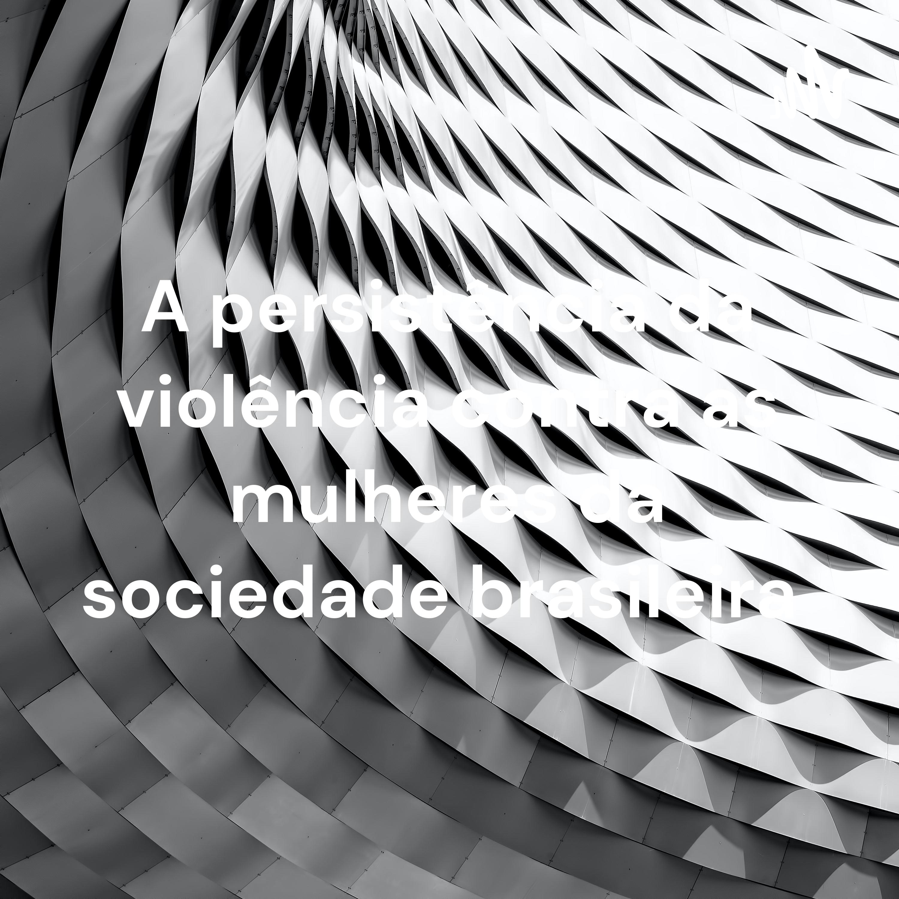  A persistência da violência contra as mulheres da sociedade brasileira 