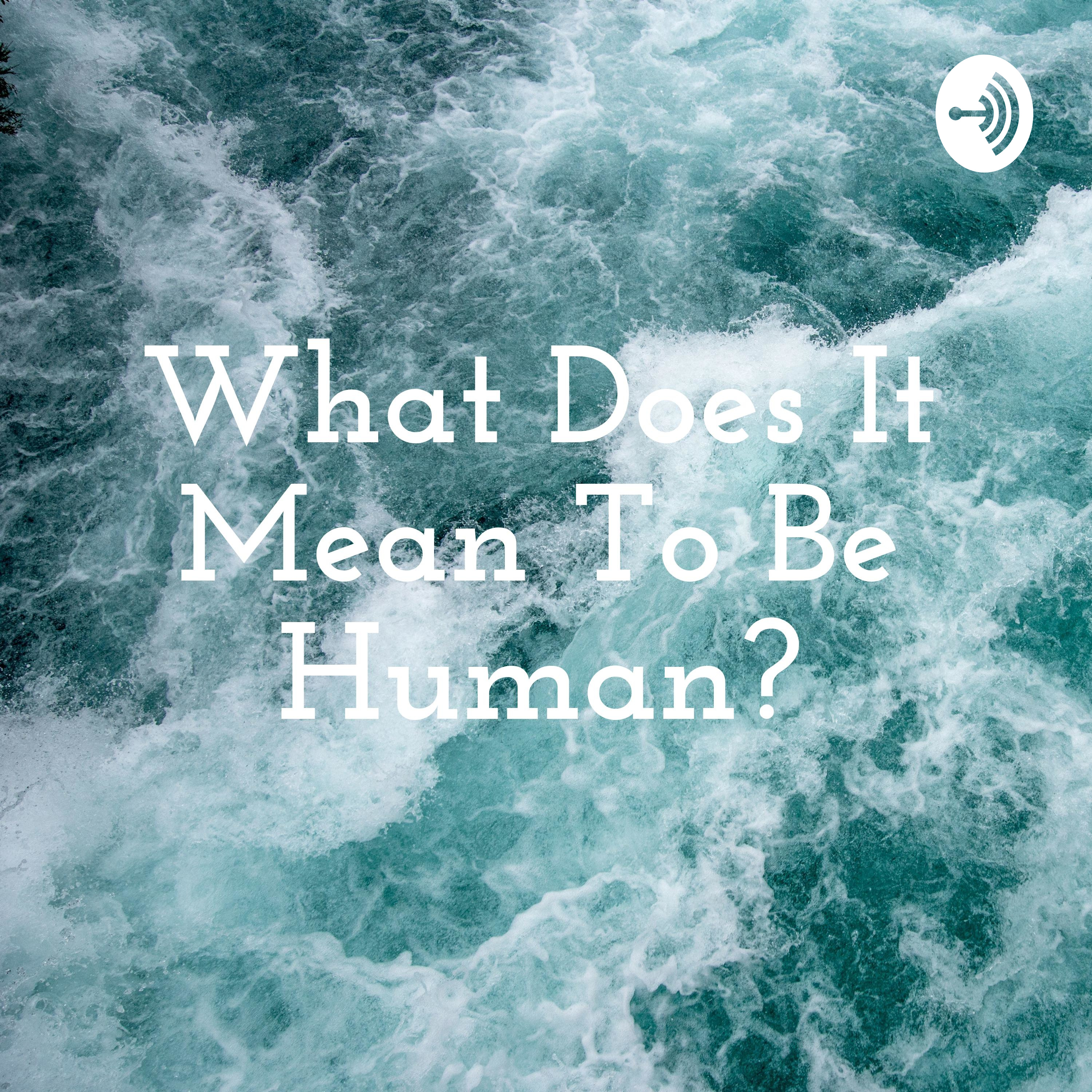 What Does It Mean To Be Human?