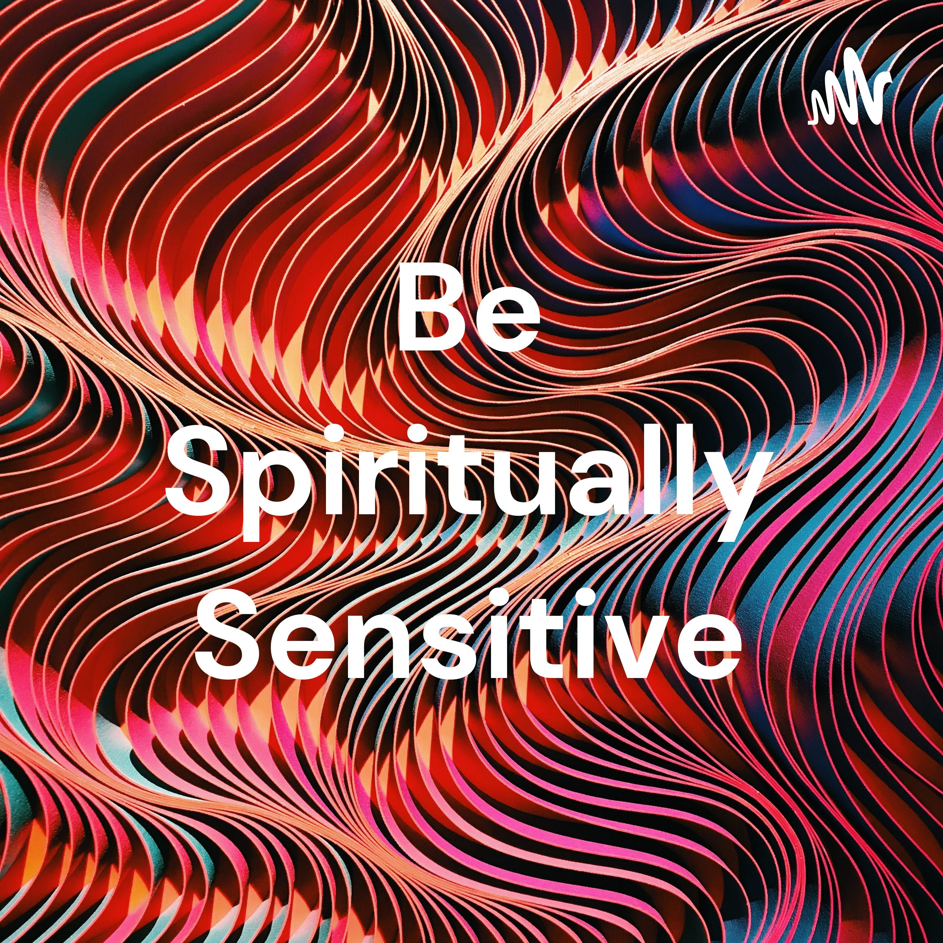 Be Spiritually Sensitive