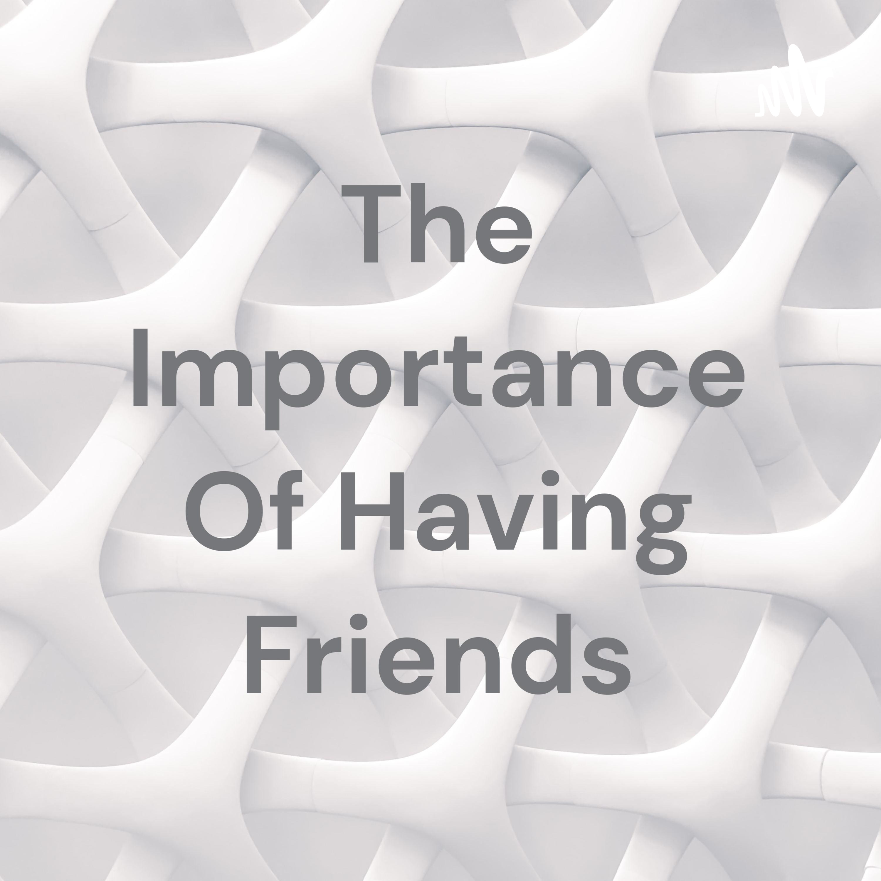 The Importance Of Having Friends