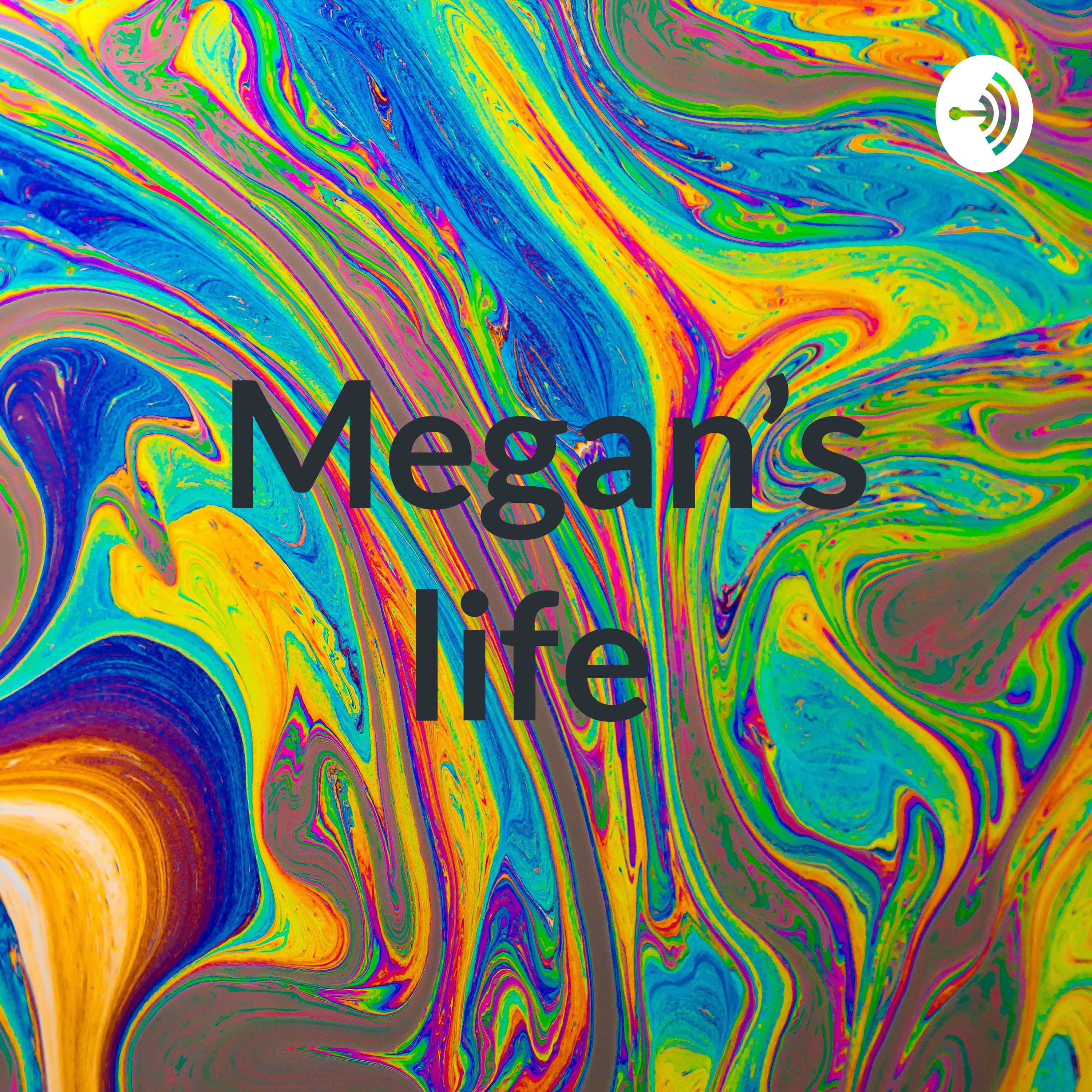 Megan’s life 