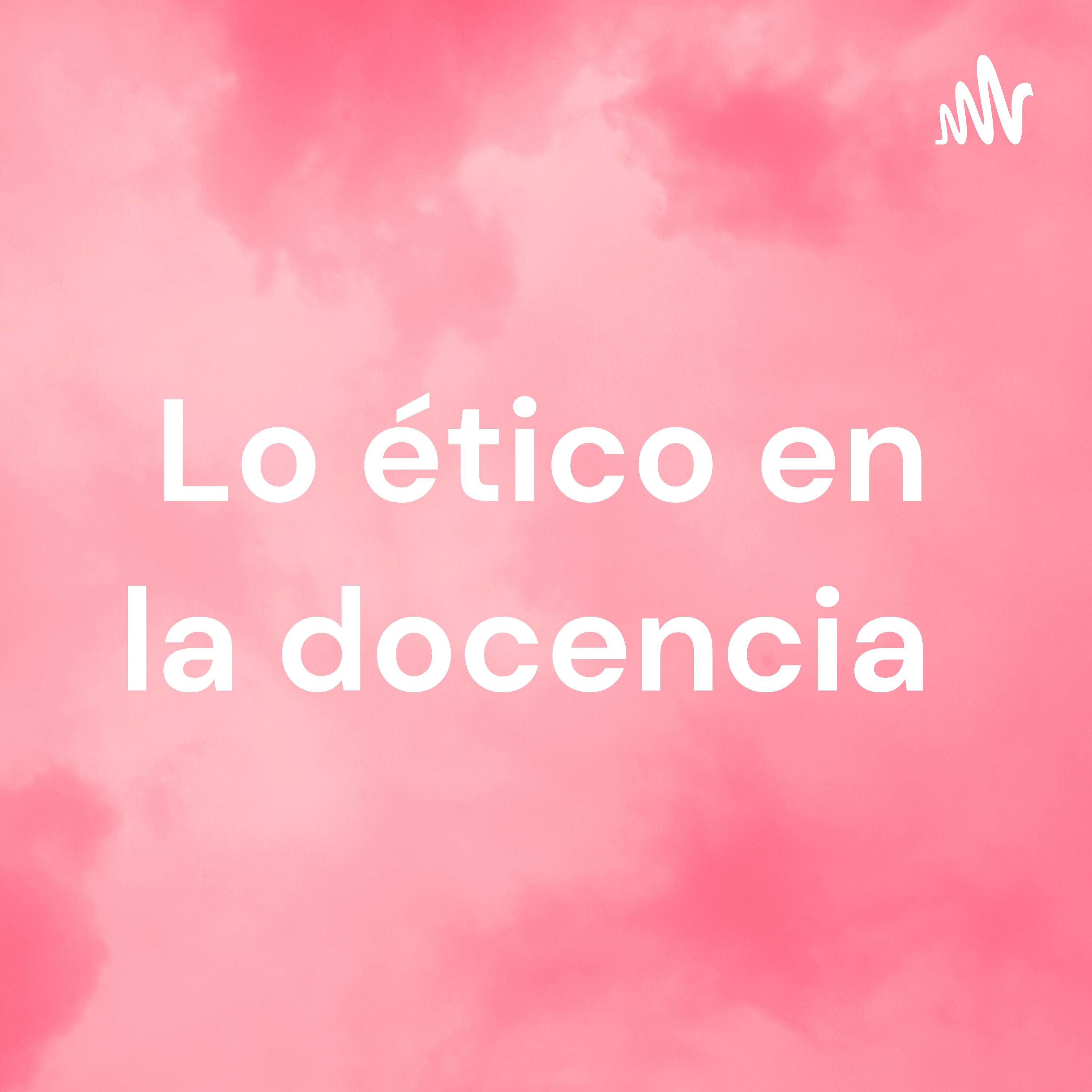 Lo ético en la docencia podcast artwork