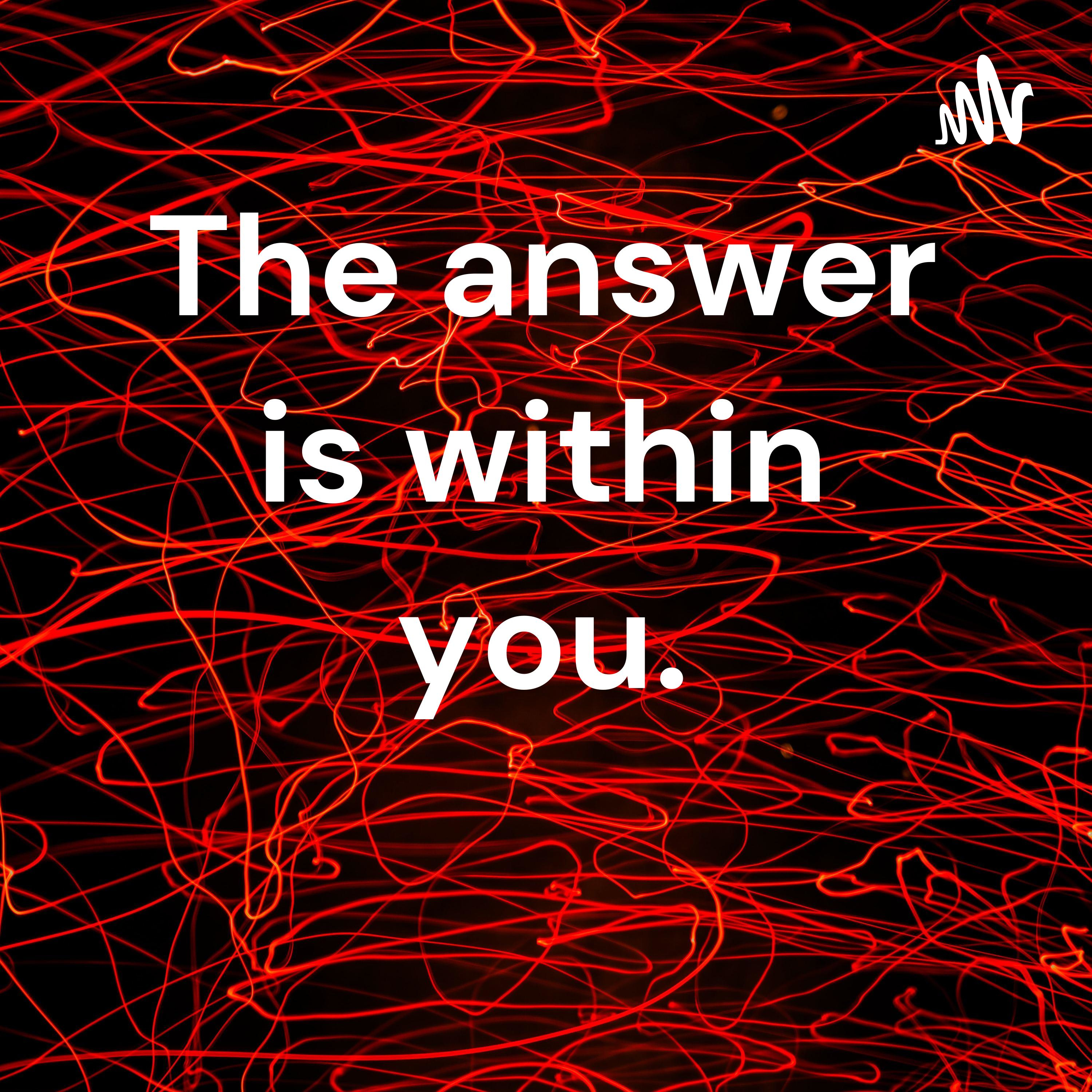 The answer is within you. 