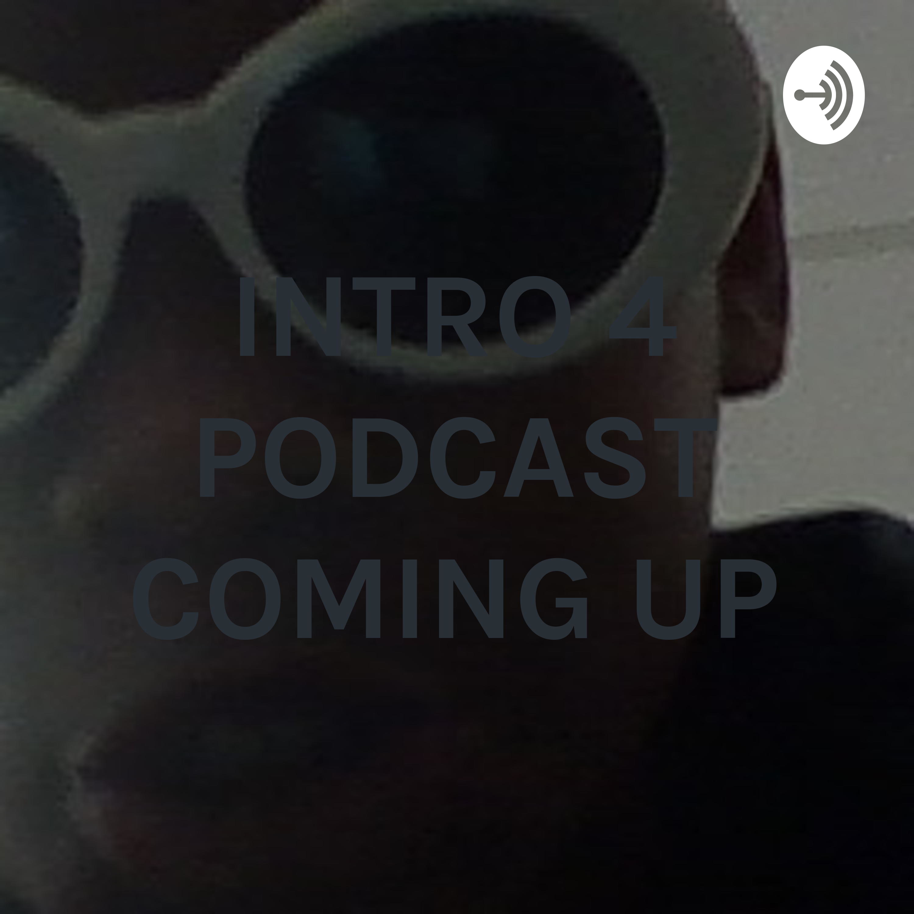 INTRO 4 PODCAST COMING UP